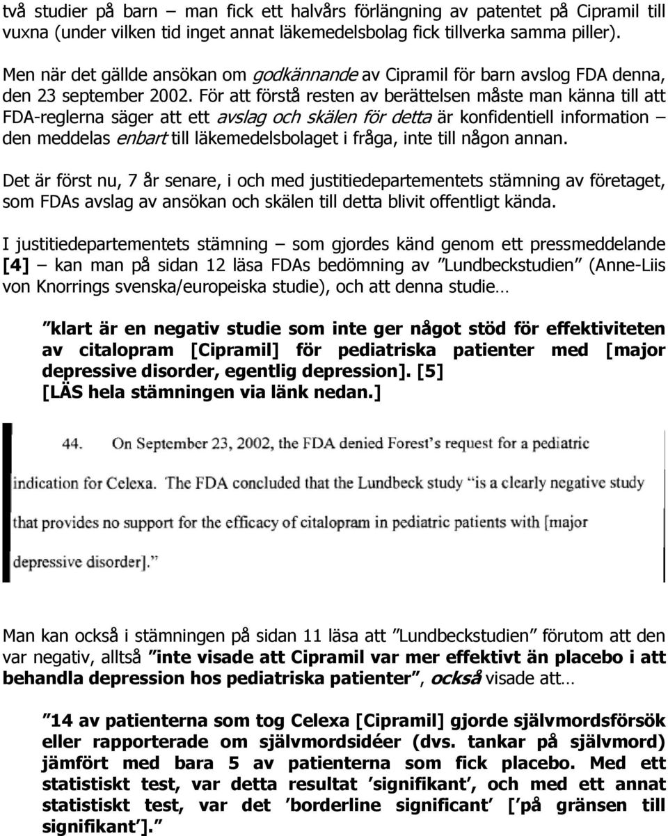 För att förstå resten av berättelsen måste man känna till att FDA-reglerna säger att ett avslag och skälen för detta är konfidentiell information den meddelas enbar till läkemedelsbolaget i fråga,