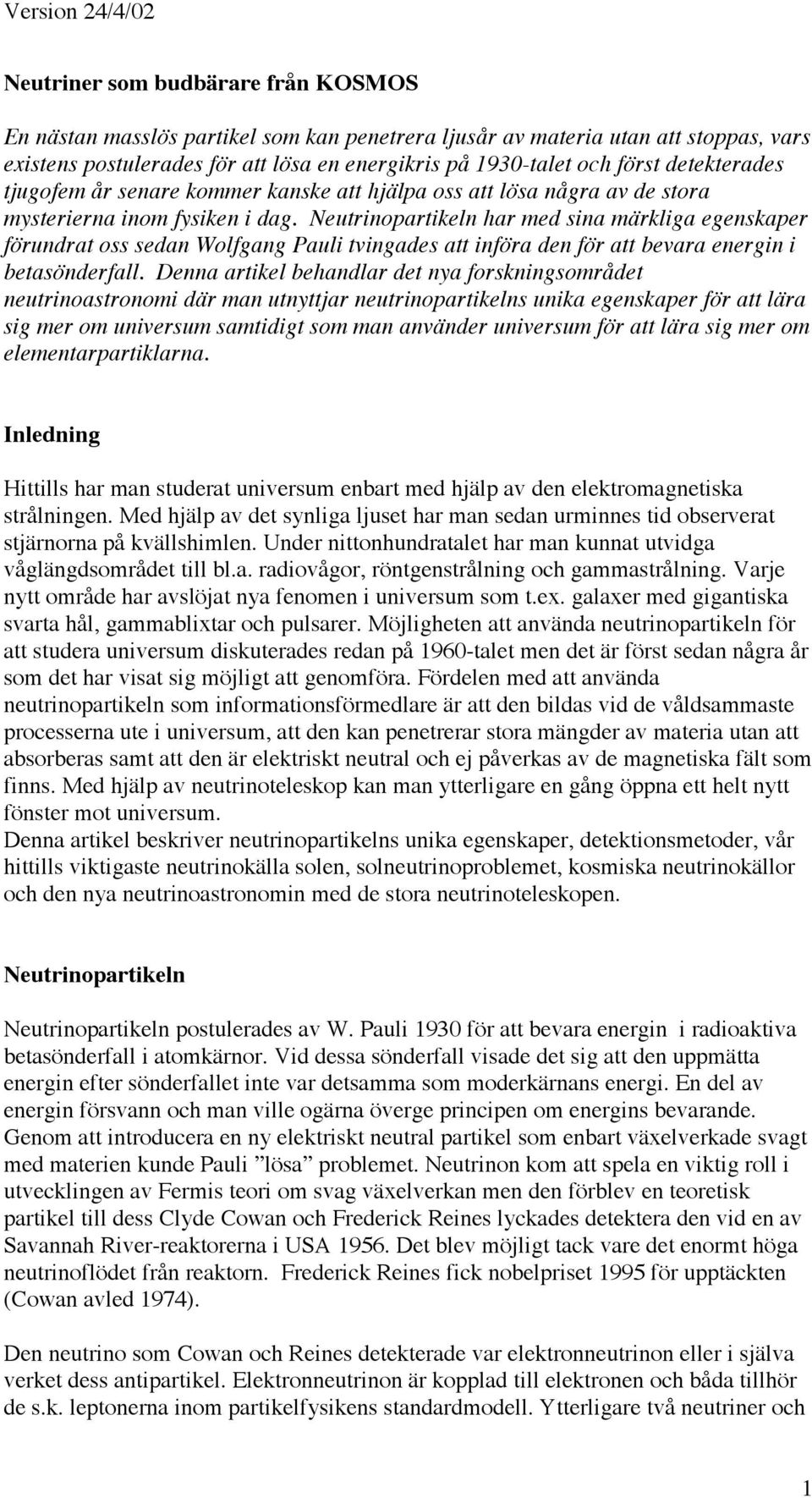 Neutrinopartikeln har med sina märkliga egenskaper förundrat oss sedan Wolfgang Pauli tvingades att införa den för att bevara energin i betasönderfall.