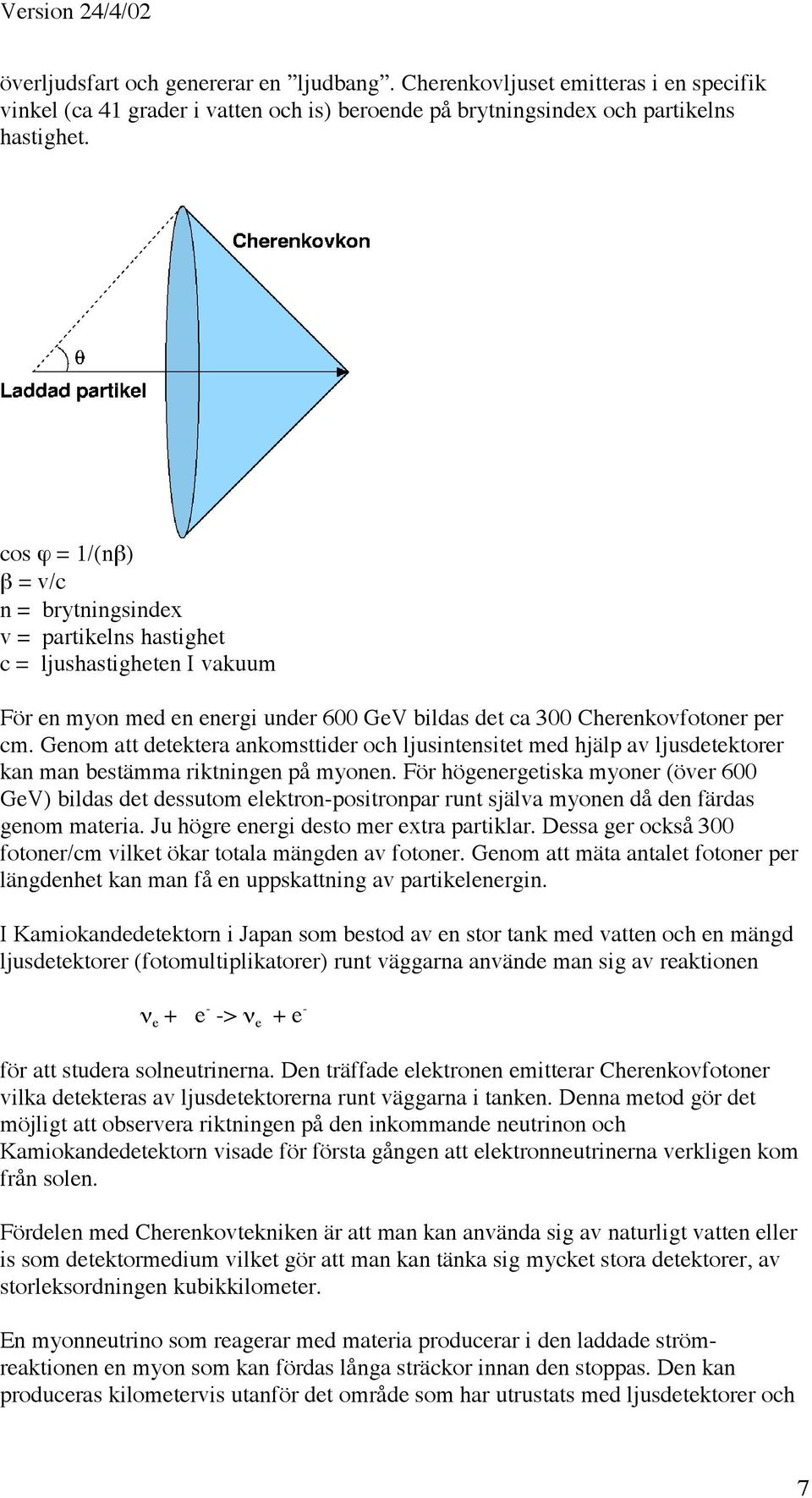 Genom att detektera ankomsttider och ljusintensitet med hjälp av ljusdetektorer kan man bestämma riktningen på myonen.