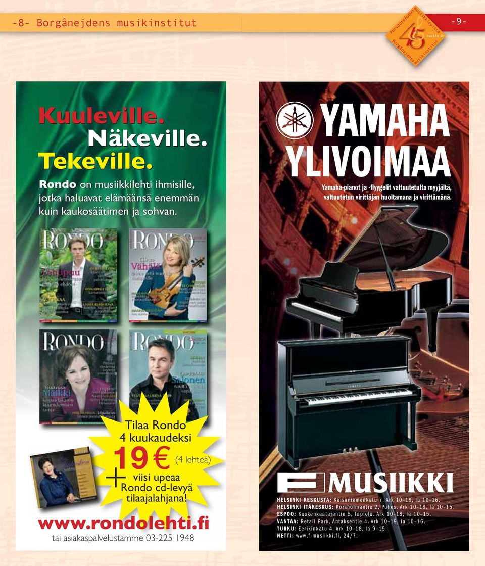 Tilaa Rondo 4 kuukaudeksi 19 + (4 lehteä) Rondo viisi upeaa tilaajalahjana! cd-levyä www.rondolehti. tai asiakaspalvelustamme 03-225 1948 HELSINKI KESKUSTA: Kaisaniemenkatu 7.