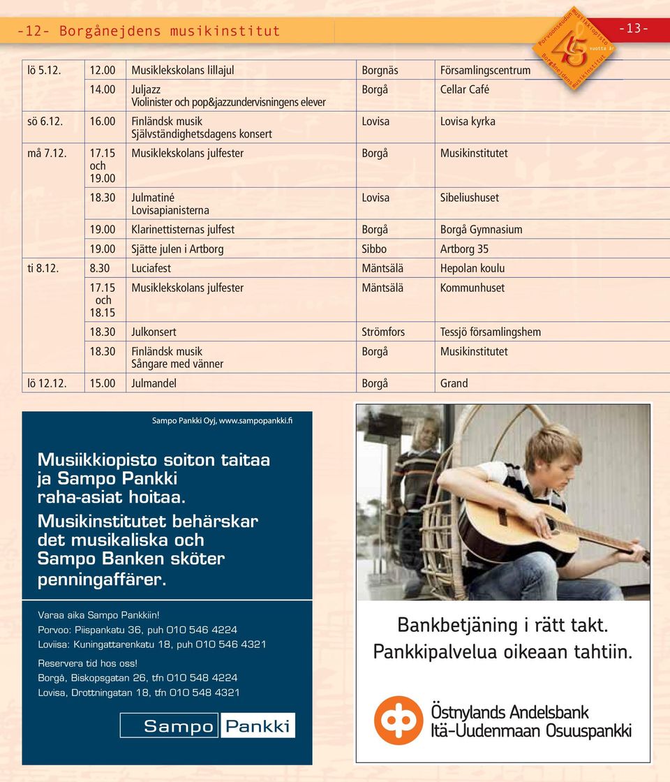 15 Musiklekskolans julfester 18.30 Julkonsert 18.30 Finländsk musik Sångare med vänner lö 12.12. 15.