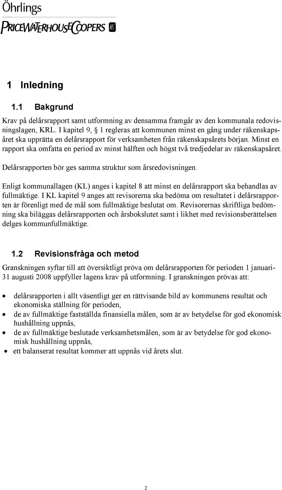 Minst en rapport ska omfatta en period av minst hälften och högst två tredjedelar av räkenskapsåret. Delårsrapporten bör ges samma struktur som årsredovisningen.