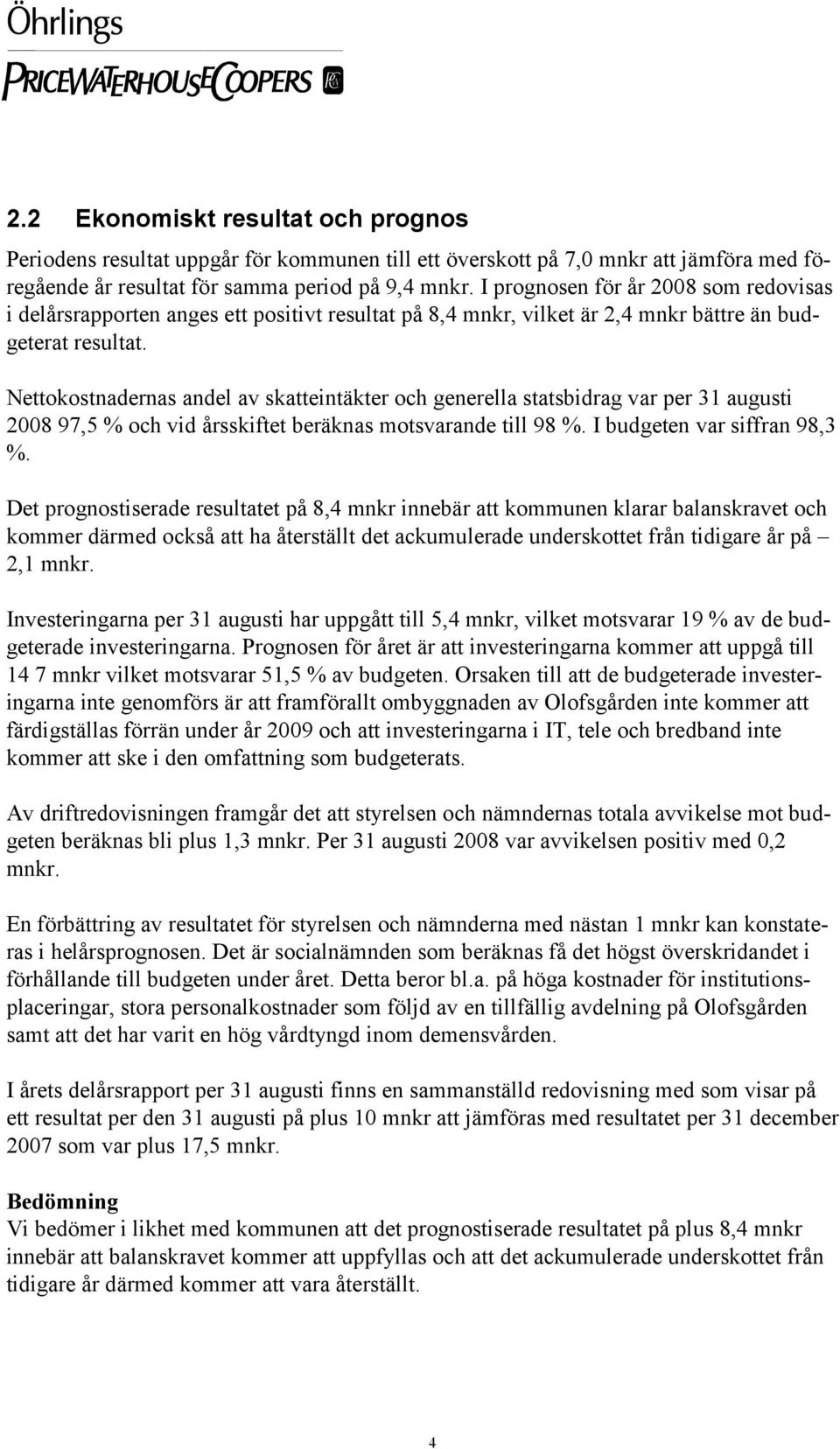 Nettokostnadernas andel av skatteintäkter och generella statsbidrag var per 31 augusti 2008 97,5 % och vid årsskiftet beräknas motsvarande till 98 %. I budgeten var siffran 98,3 %.