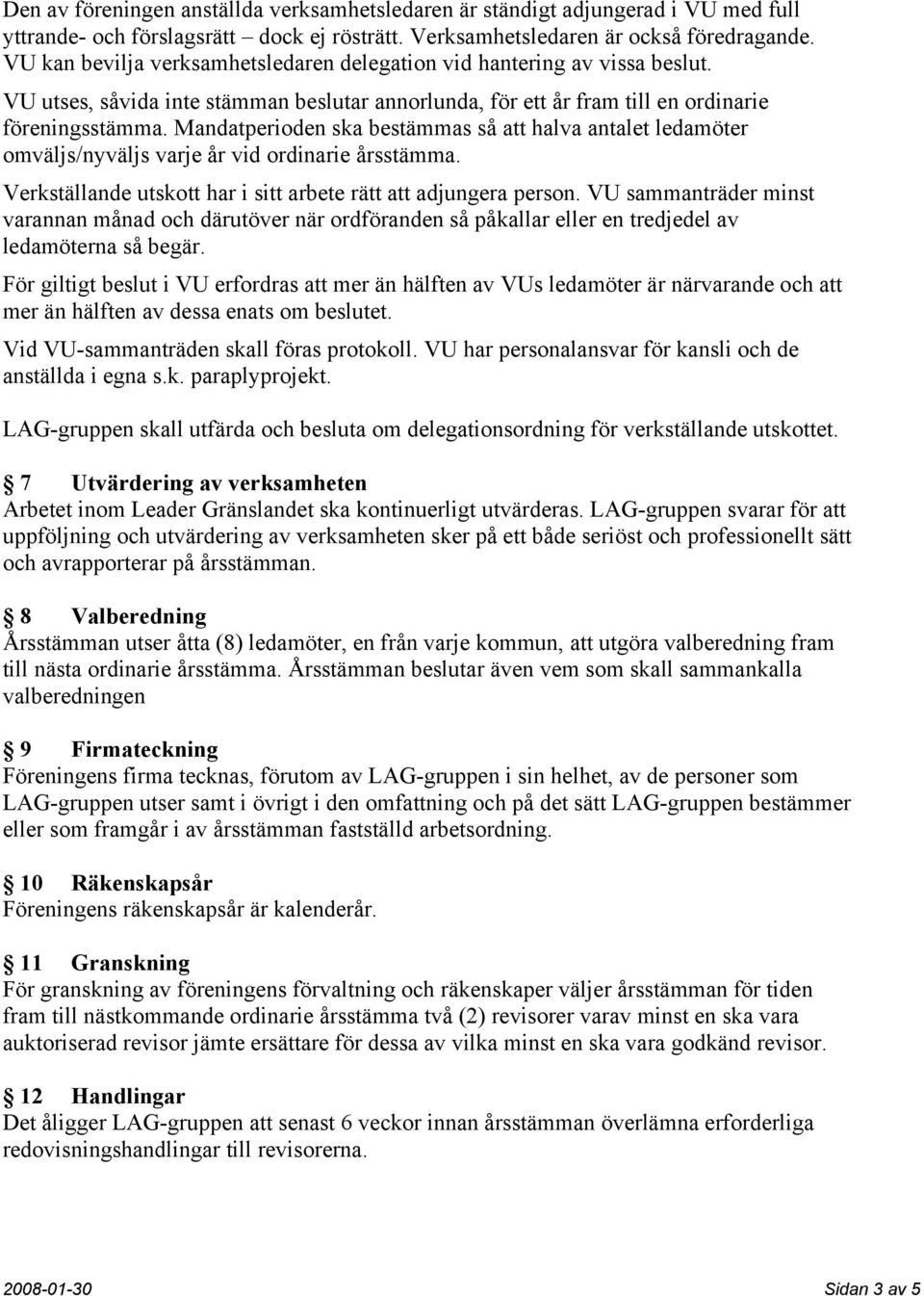 Mandatperioden ska bestämmas så att halva antalet ledamöter omväljs/nyväljs varje år vid ordinarie årsstämma. Verkställande utskott har i sitt arbete rätt att adjungera person.