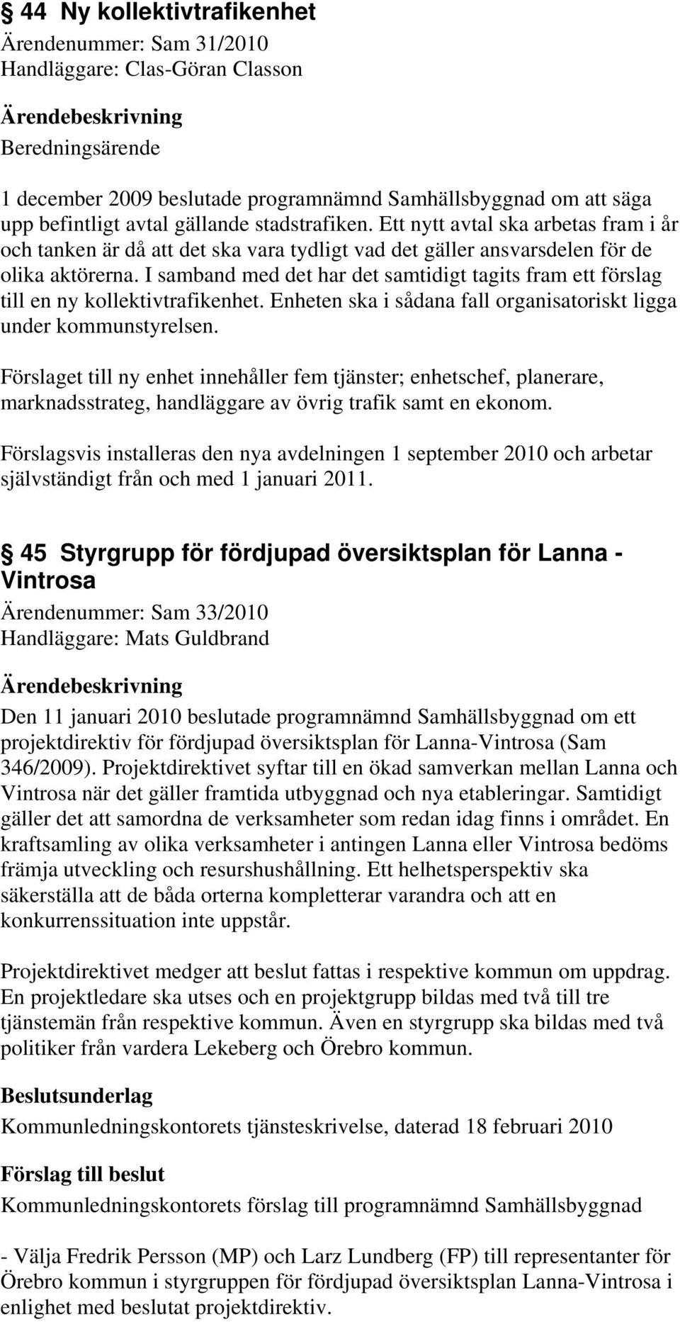 I samband med det har det samtidigt tagits fram ett förslag till en ny kollektivtrafikenhet. Enheten ska i sådana fall organisatoriskt ligga under kommunstyrelsen.