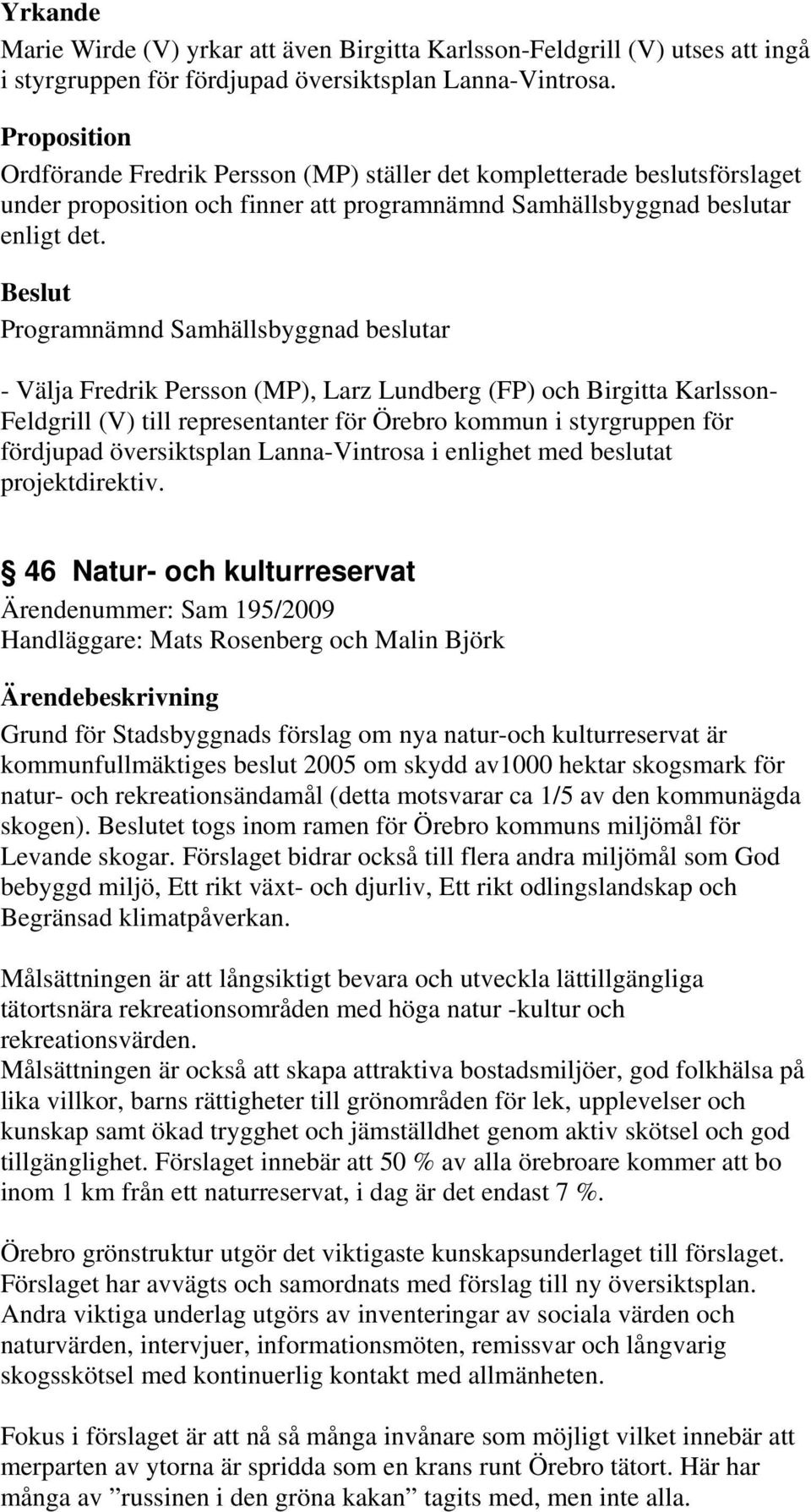 - Välja Fredrik Persson (MP), Larz Lundberg (FP) och Birgitta Karlsson- Feldgrill (V) till representanter för Örebro kommun i styrgruppen för fördjupad översiktsplan Lanna-Vintrosa i enlighet med