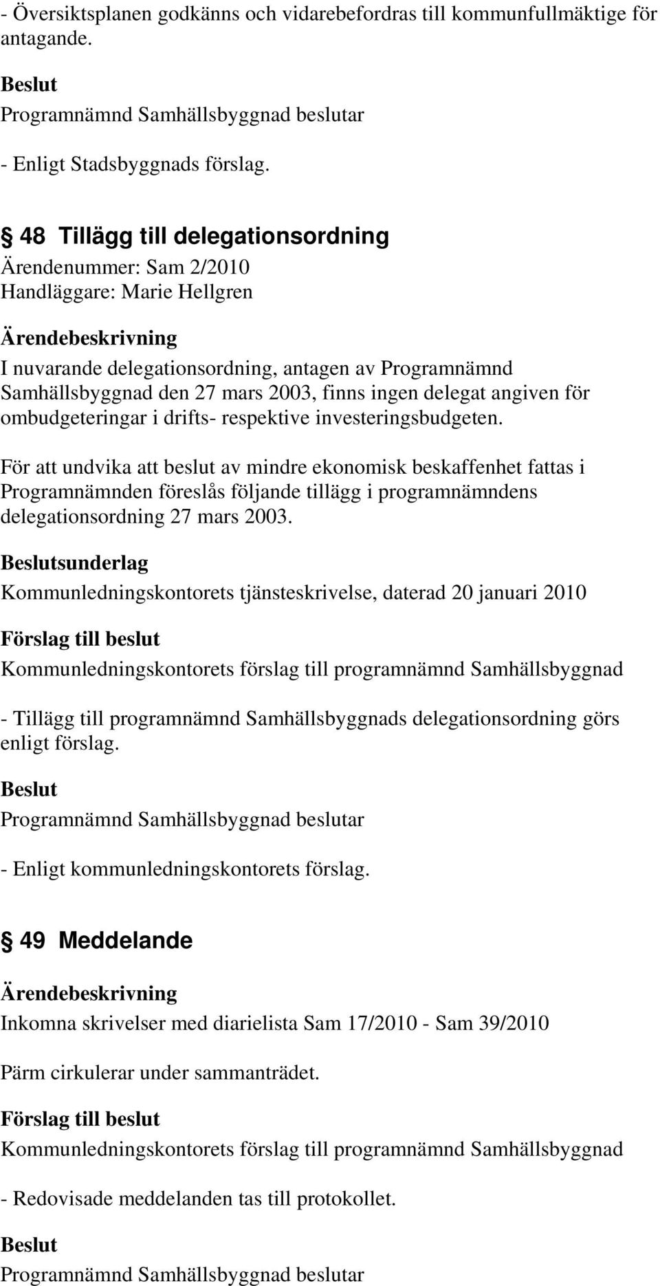 angiven för ombudgeteringar i drifts- respektive investeringsbudgeten.