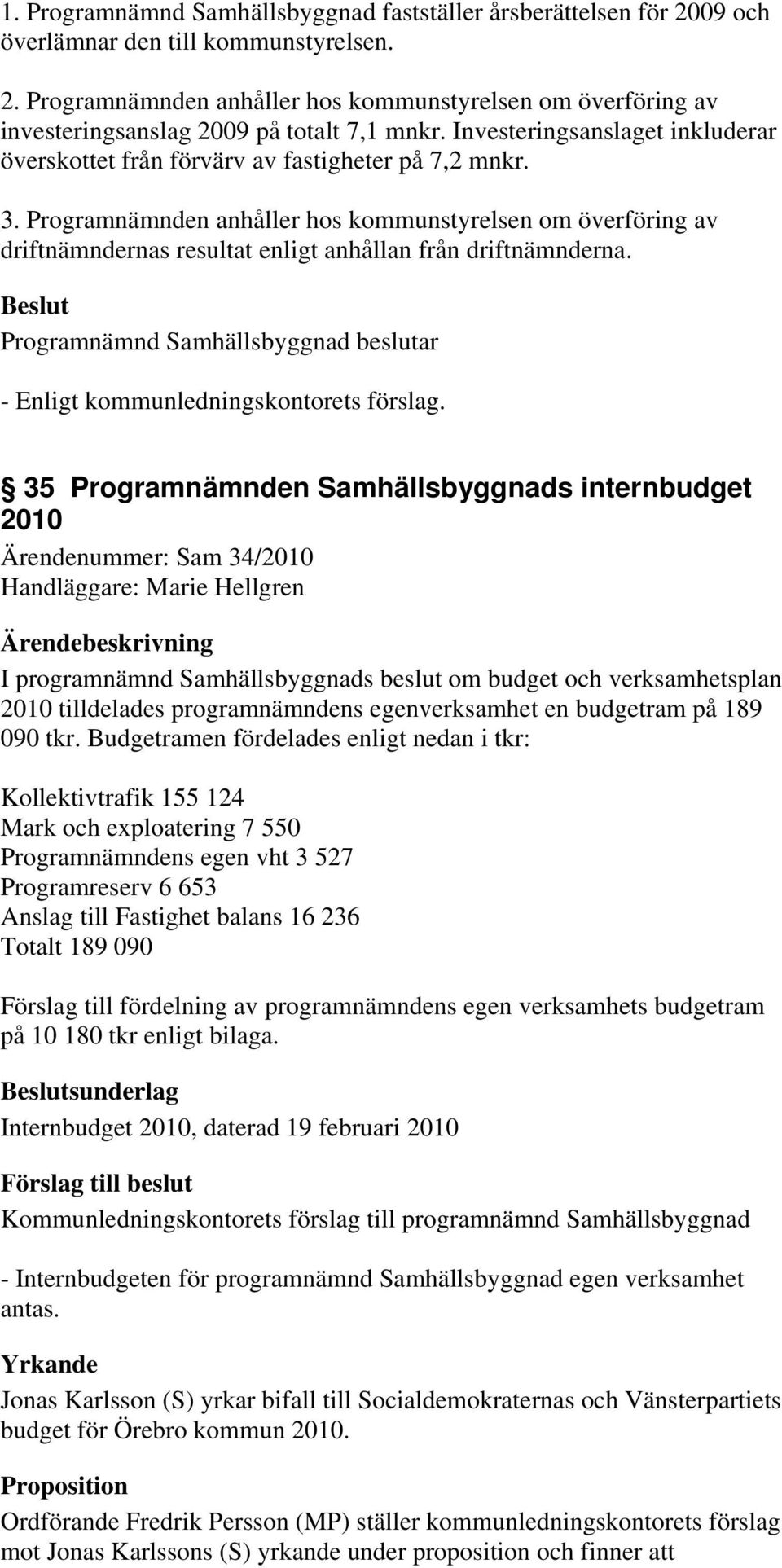 Programnämnden anhåller hos kommunstyrelsen om överföring av driftnämndernas resultat enligt anhållan från driftnämnderna. - Enligt kommunledningskontorets förslag.