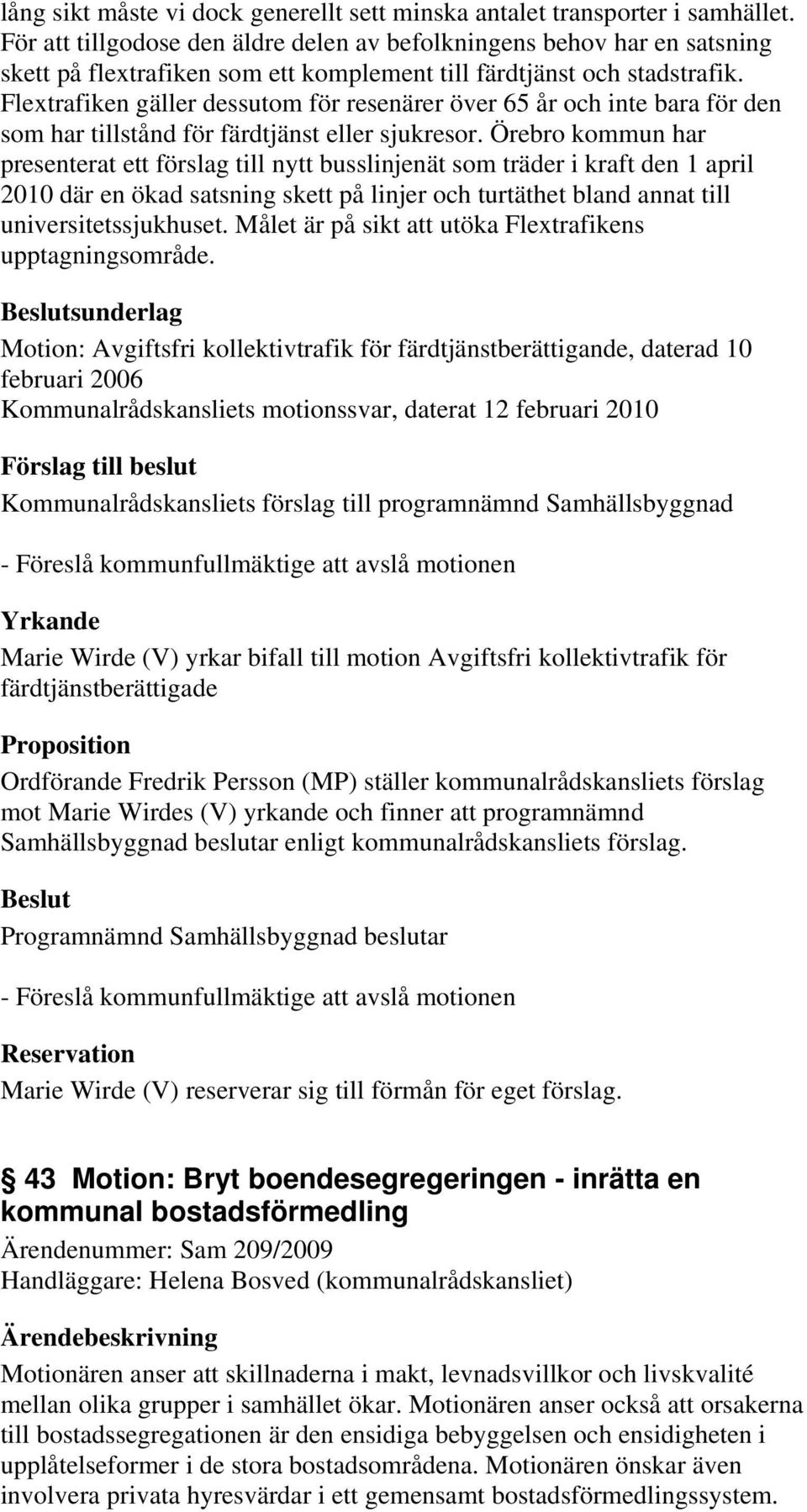 Flextrafiken gäller dessutom för resenärer över 65 år och inte bara för den som har tillstånd för färdtjänst eller sjukresor.