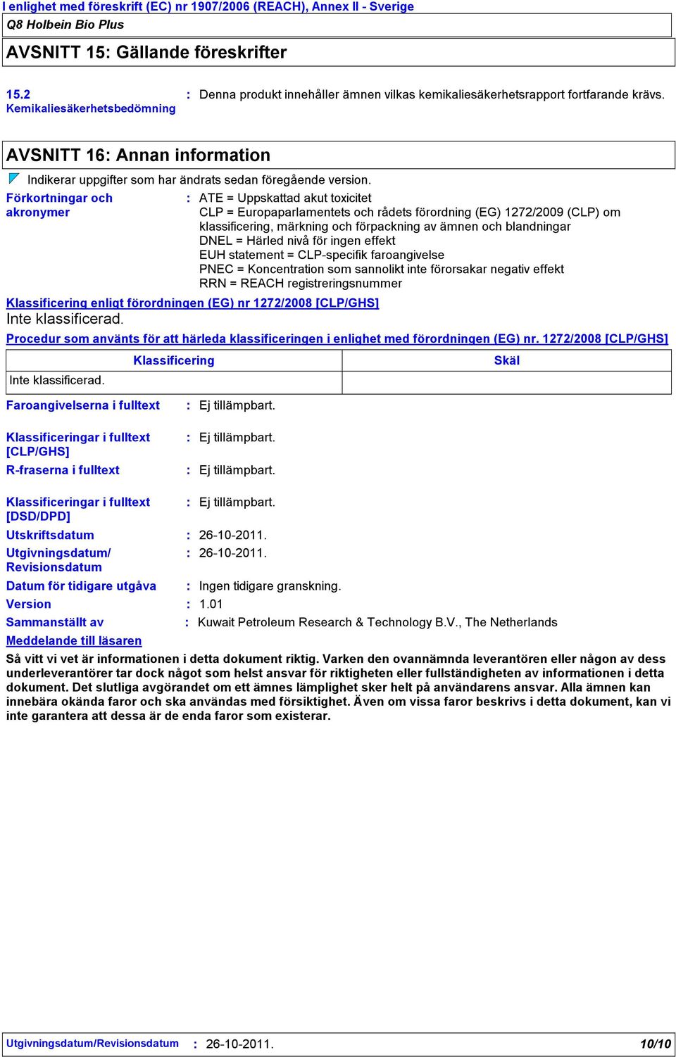 Förkortningar och akronymer ATE = Uppskattad akut toxicitet CLP = Europaparlamentets och rådets förordning (EG) 1272/2009 (CLP) om klassificering, märkning och förpackning av ämnen och blandningar