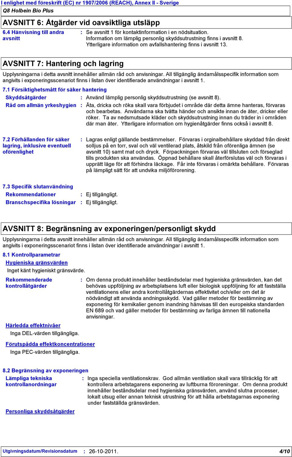 All tillgänglig ändamålsspecifik information som angivits i exponeringsscenariot finns i listan över identifierade användningar i avsnitt 1. 7.