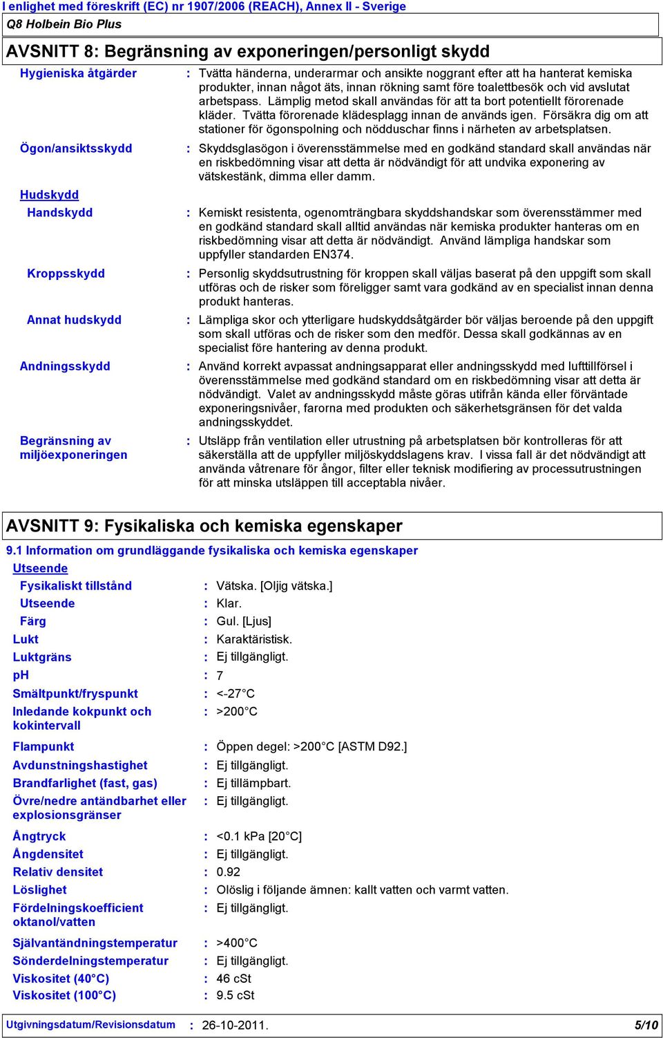 Lämplig metod skall användas för att ta bort potentiellt förorenade kläder. Tvätta förorenade klädesplagg innan de används igen.