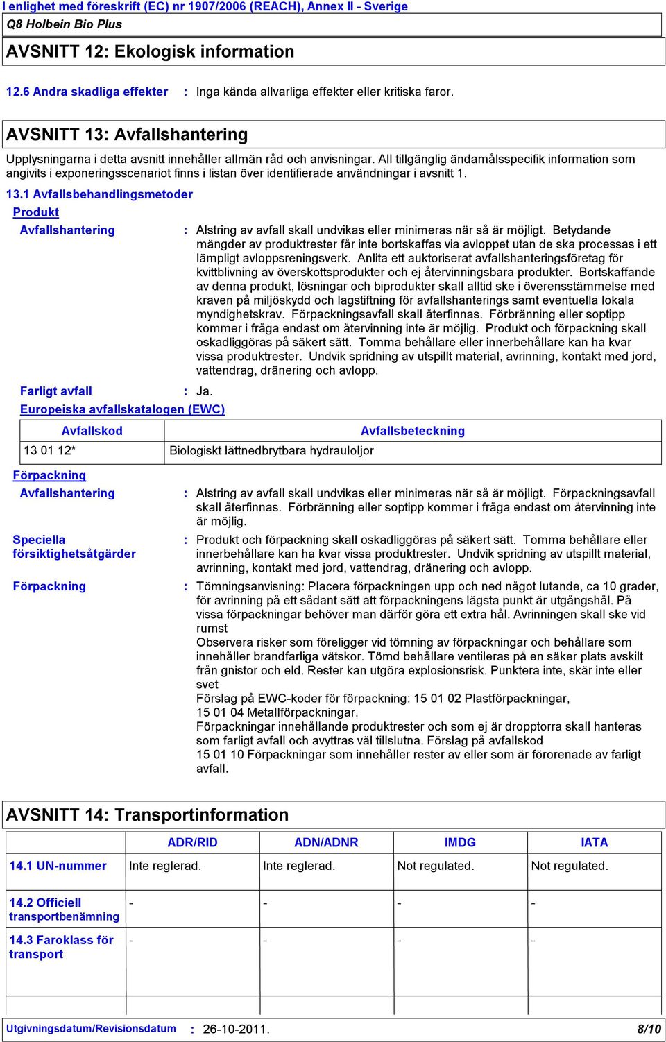 All tillgänglig ändamålsspecifik information som angivits i exponeringsscenariot finns i listan över identifierade användningar i avsnitt 1. 13.