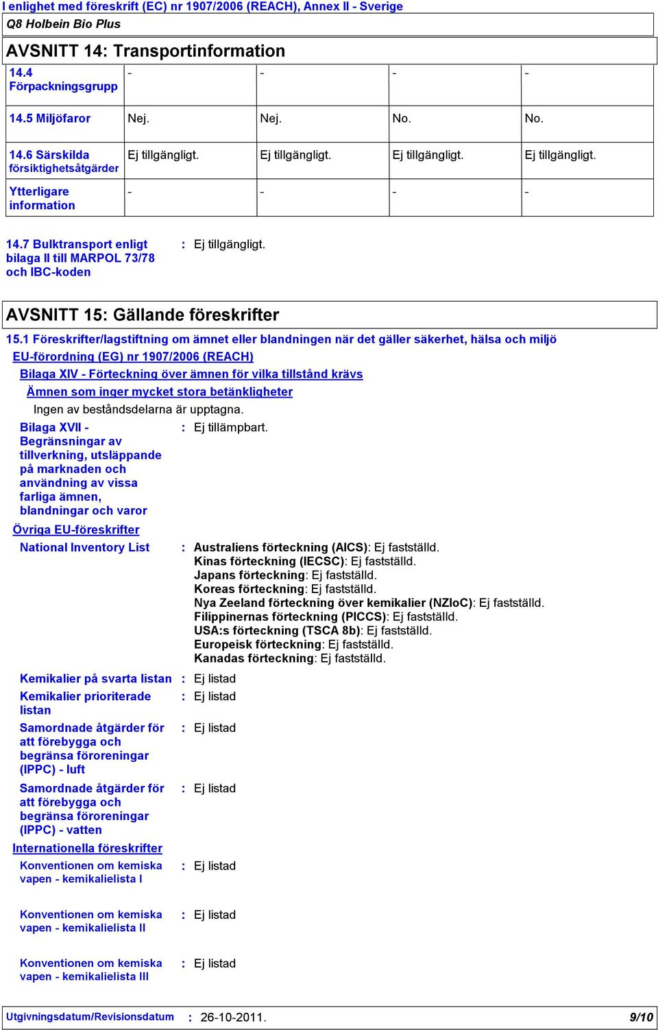 1 Föreskrifter/lagstiftning om ämnet eller blandningen när det gäller säkerhet, hälsa och miljö EUförordning (EG) nr 1907/2006 (REACH) Bilaga XIV Förteckning över ämnen för vilka tillstånd krävs