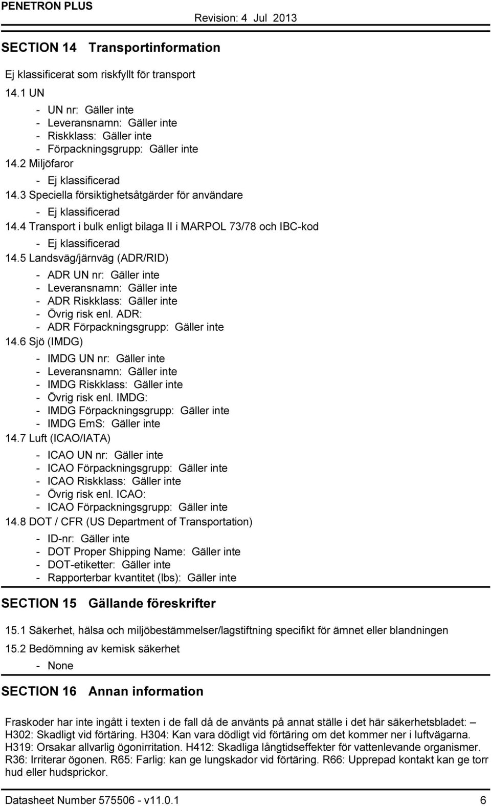 5 Landsväg/järnväg (ADR/RID) ADR UN nr: Gäller inte Leveransnamn: Gäller inte ADR Riskklass: Gäller inte Övrig risk enl. ADR: ADR Förpackningsgrupp: Gäller inte 14.