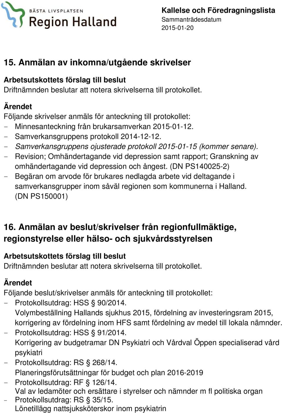 - Samverkansgruppens ojusterade protokoll 2015-01-15 (kommer senare). - Revision; Omhändertagande vid depression samt rapport; Granskning av omhändertagande vid depression och ångest.