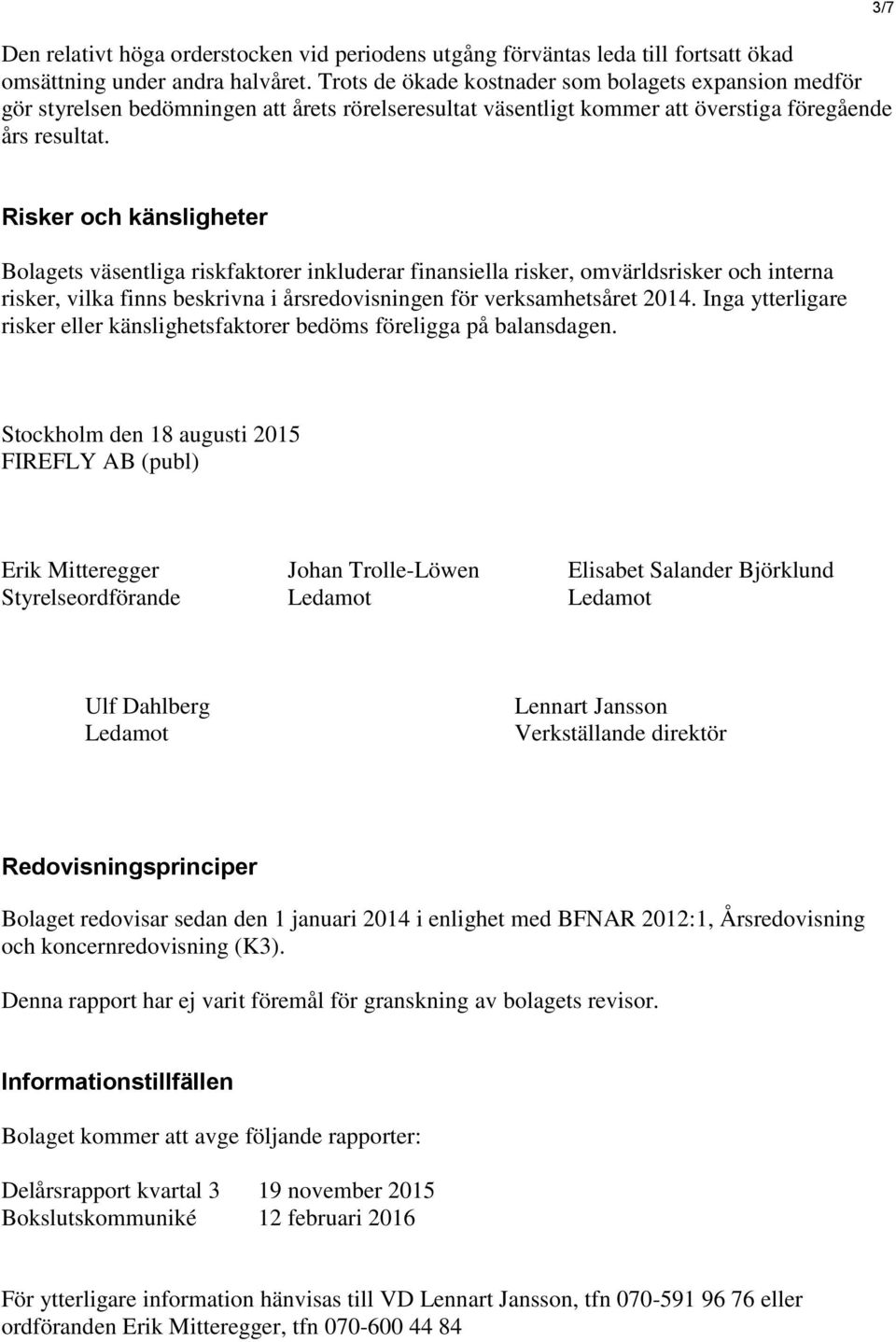 3/7 Risker och känsligheter Bolagets väsentliga riskfaktorer inkluderar finansiella risker, omvärldsrisker och interna risker, vilka finns beskrivna i årsredovisningen för verksamhetsåret 2014.