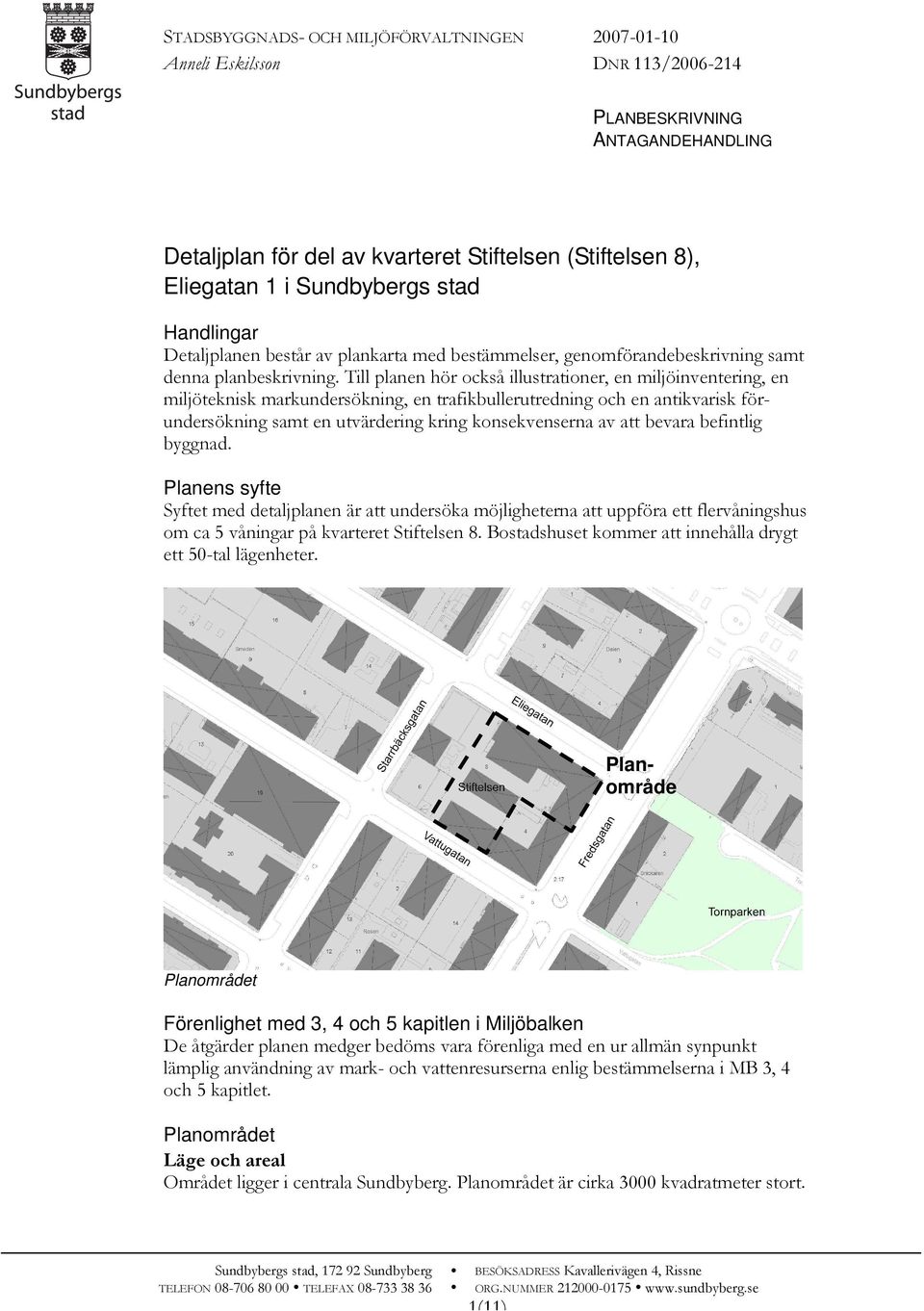 Till planen hör också illustrationer, en miljöinventering, en miljöteknisk markundersökning, en trafikbullerutredning och en antikvarisk förundersökning samt en utvärdering kring konsekvenserna av