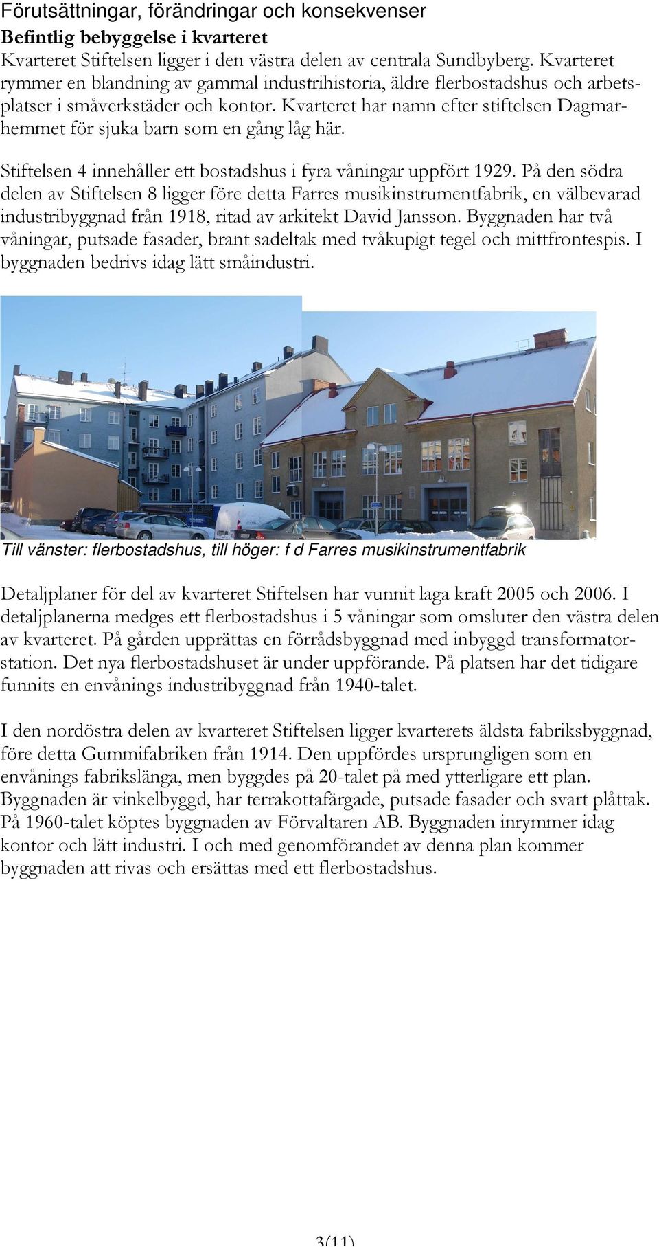 Kvarteret har namn efter stiftelsen Dagmarhemmet för sjuka barn som en gång låg här. Stiftelsen 4 innehåller ett bostadshus i fyra våningar uppfört 1929.