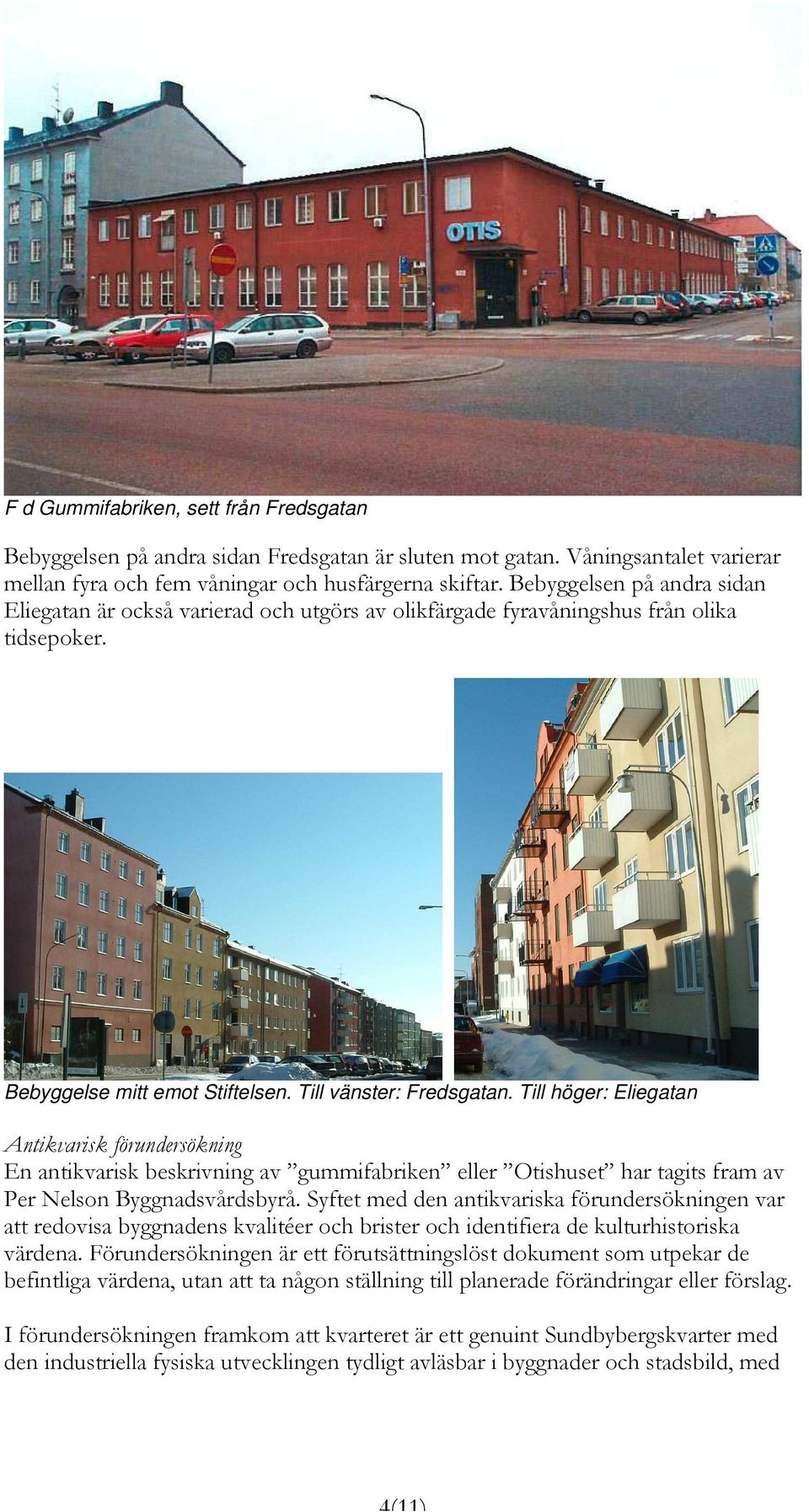 Till höger: Eliegatan Antikvarisk förundersökning En antikvarisk beskrivning av gummifabriken eller Otishuset har tagits fram av Per Nelson Byggnadsvårdsbyrå.