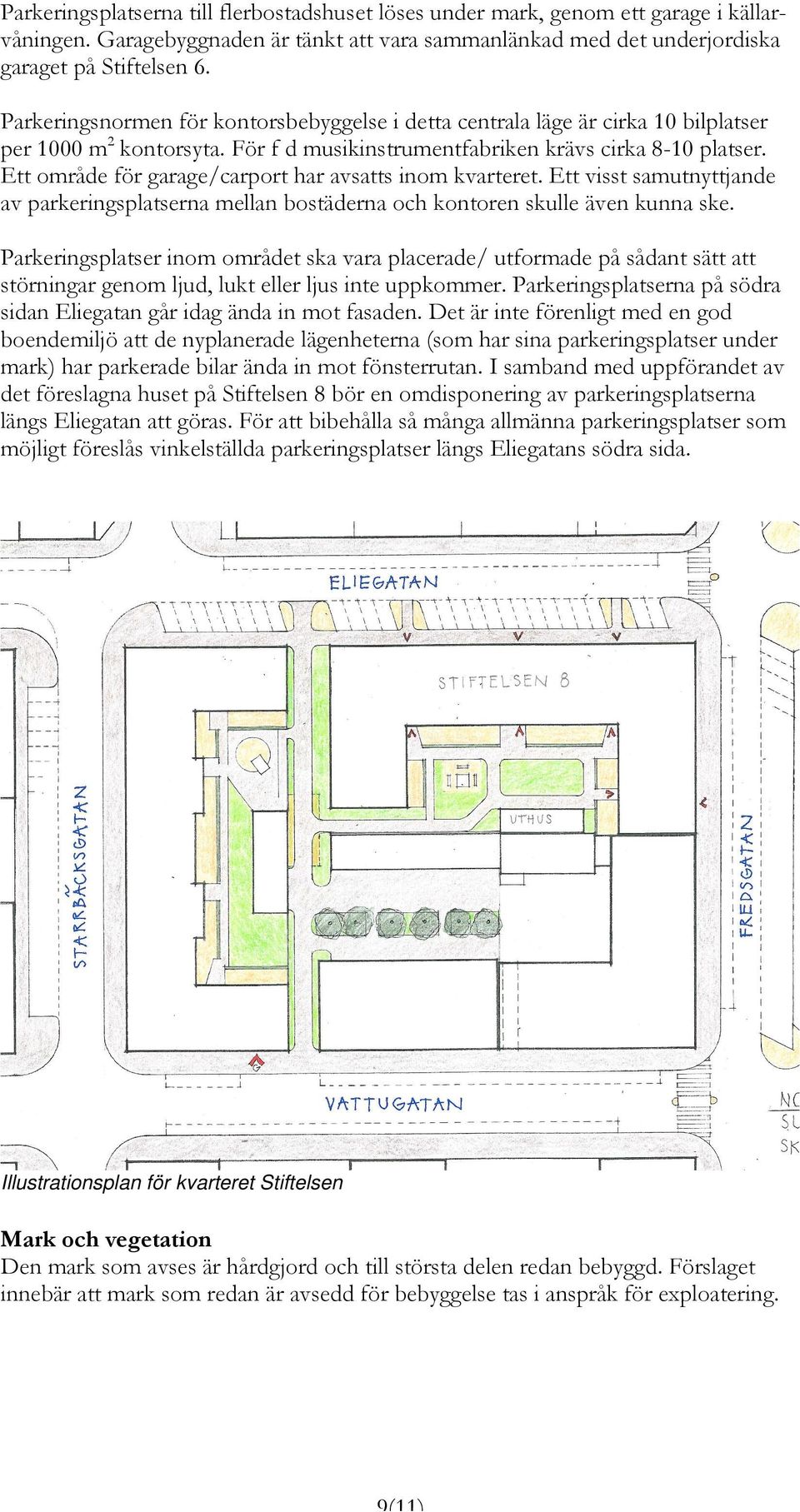 Ett område för garage/carport har avsatts inom kvarteret. Ett visst samutnyttjande av parkeringsplatserna mellan bostäderna och kontoren skulle även kunna ske.