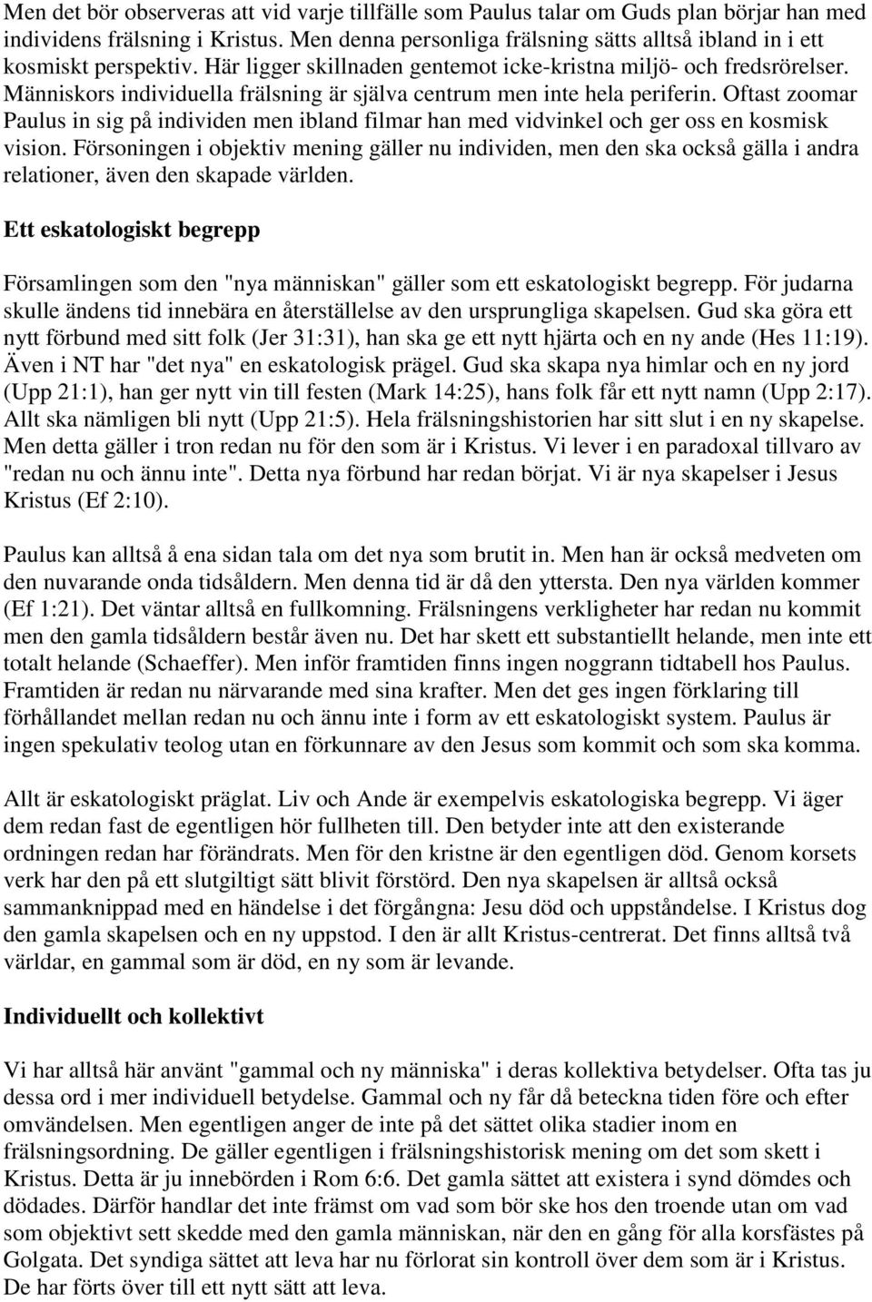 Människors individuella frälsning är själva centrum men inte hela periferin. Oftast zoomar Paulus in sig på individen men ibland filmar han med vidvinkel och ger oss en kosmisk vision.