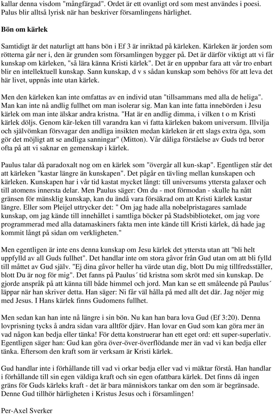 Det är därför viktigt att vi får kunskap om kärleken, "så lära känna Kristi kärlek". Det är en uppnbar fara att vår tro enbart blir en intellektuell kunskap.