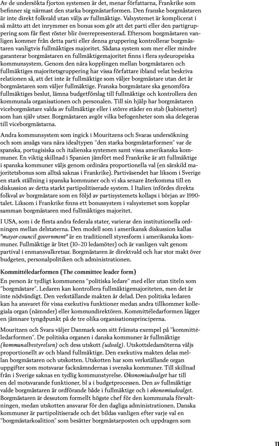 Eftersom borgmästaren vanligen kommer från detta parti eller denna gruppering kontrollerar borgmästaren vanligtvis fullmäktiges majoritet.
