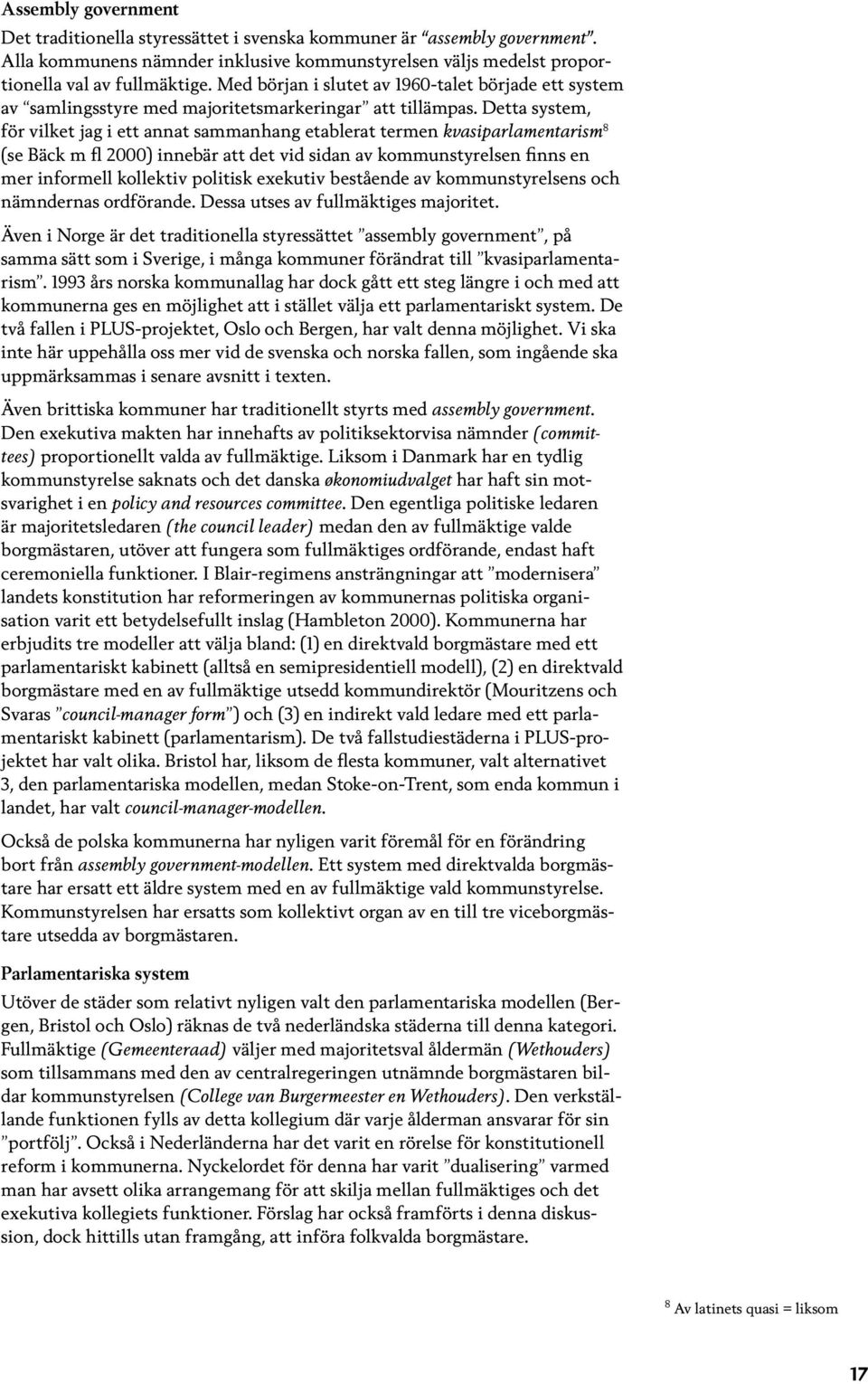 Detta system, för vilket jag i ett annat sammanhang etablerat termen kvasiparlamentarism 8 (se Bäck m fl 2000) innebär att det vid sidan av kommunstyrelsen finns en mer informell kollektiv politisk