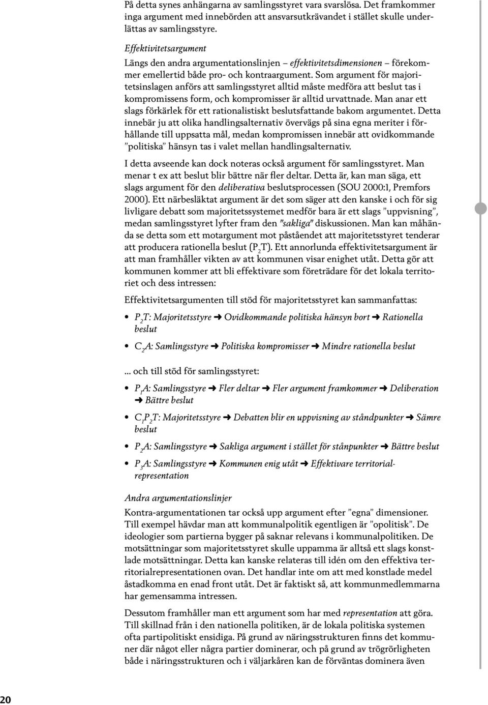 Som argument för majoritetsinslagen anförs att samlingsstyret alltid måste medföra att beslut tas i kompromissens form, och kompromisser är alltid urvattnade.