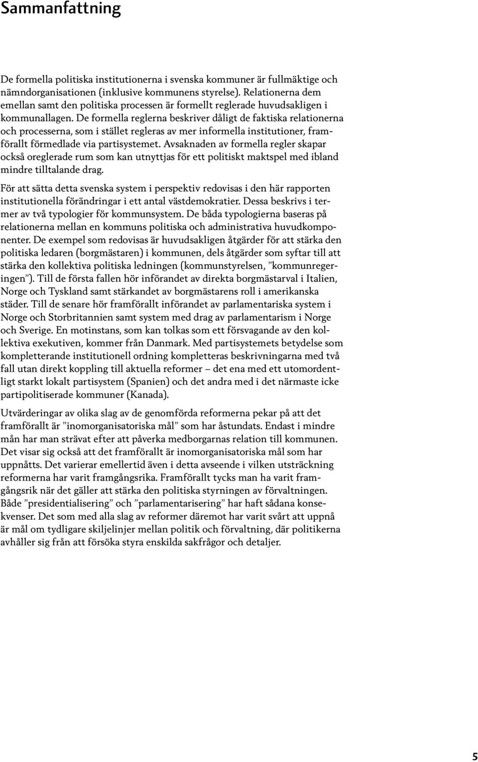 De formella reglerna beskriver dåligt de faktiska relationerna och processerna, som i stället regleras av mer informella institutioner, framförallt förmedlade via partisystemet.