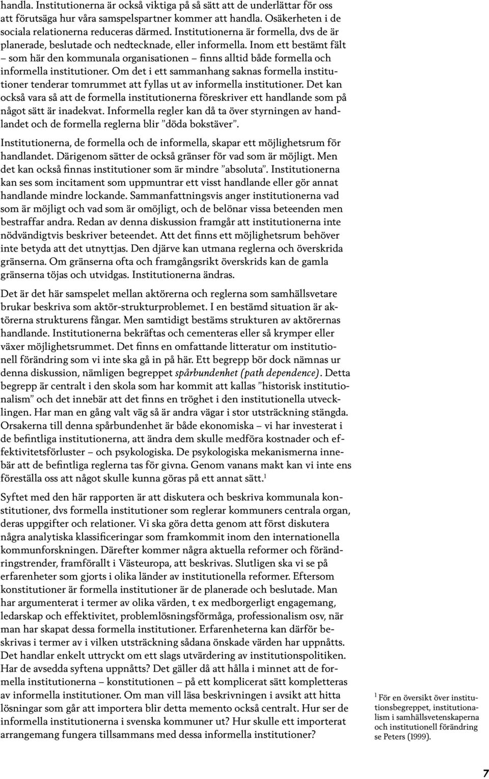 Inom ett bestämt fält som här den kommunala organisationen finns alltid både formella och informella institutioner.