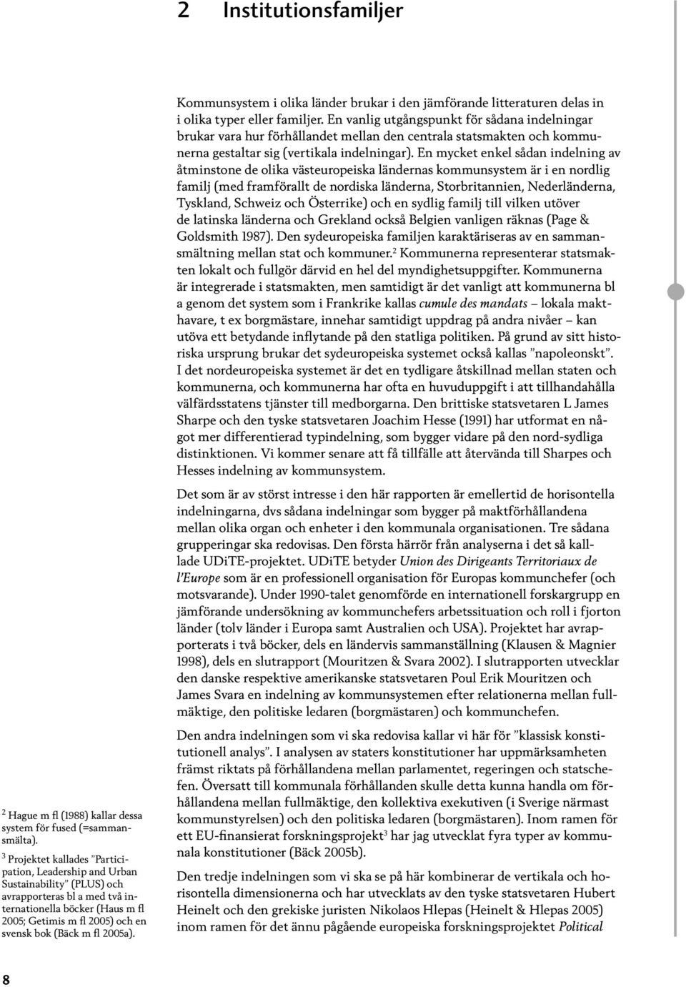 En mycket enkel sådan indelning av åtminstone de olika västeuropeiska ländernas kommunsystem är i en nordlig familj (med framförallt de nordiska länderna, Storbritannien, Nederländerna, Tyskland,