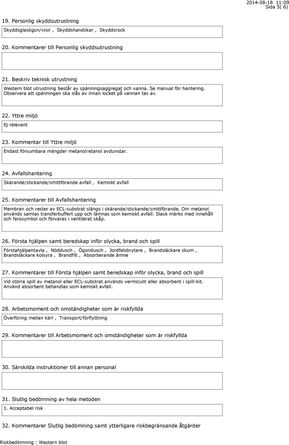 Yttre miljö Ej relevant 23. Kommentar till Yttre miljö Endast försumbara mängder metanol/etanol avdunstar. 24. Avfallshantering Skärande/stickande/smittförande avfall, Kemiskt avfall 25.