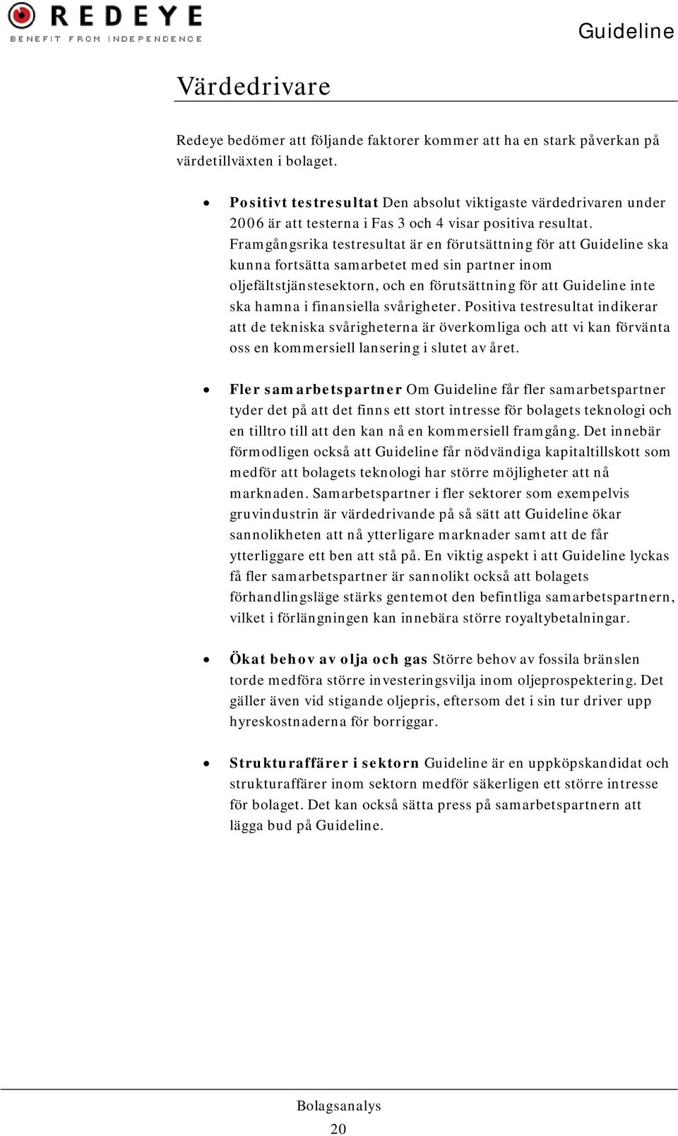 Framgångsrika testresultat är en förutsättning för att Guideline ska kunna fortsätta samarbetet med sin partner inom oljefältstjänstesektorn, och en förutsättning för att Guideline inte ska hamna i