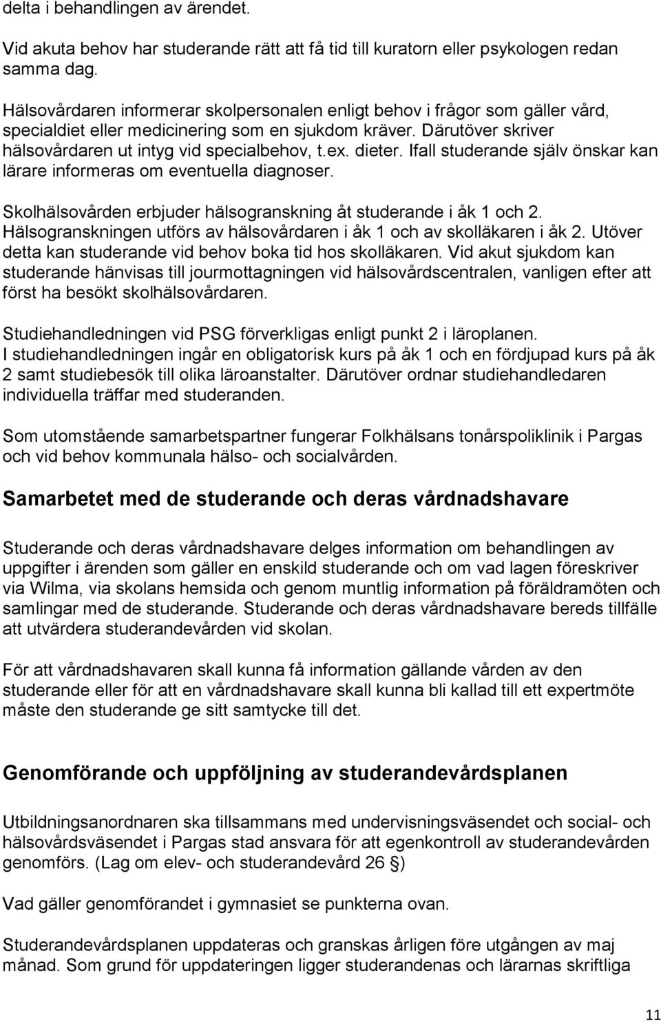 dieter. Ifall studerande själv önskar kan lärare informeras om eventuella diagnoser. Skolhälsovården erbjuder hälsogranskning åt studerande i åk 1 och 2.