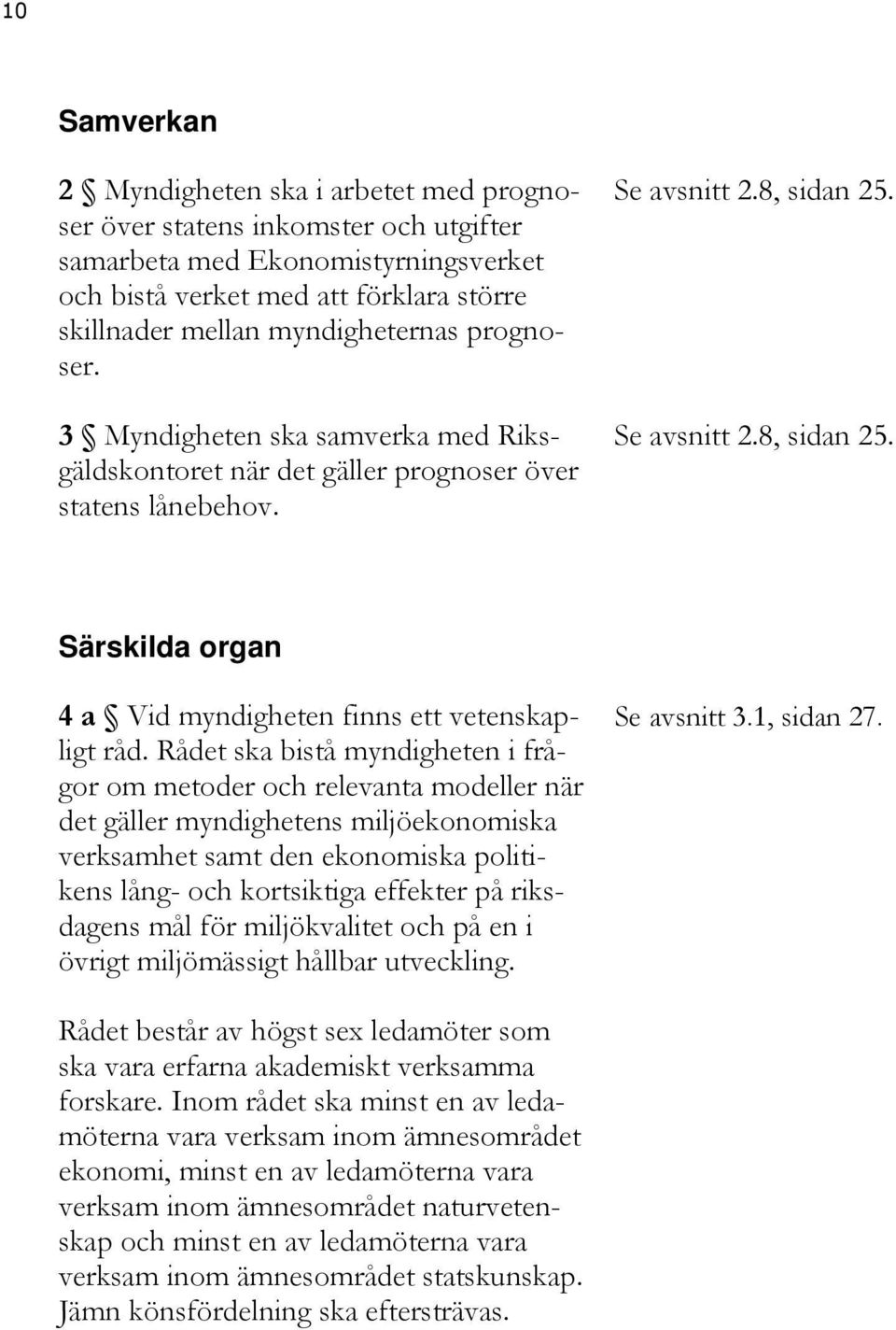 Se avsnitt 2.8, sidan 25. Särskilda organ 4 a Vid myndigheten finns ett vetenskapligt råd.