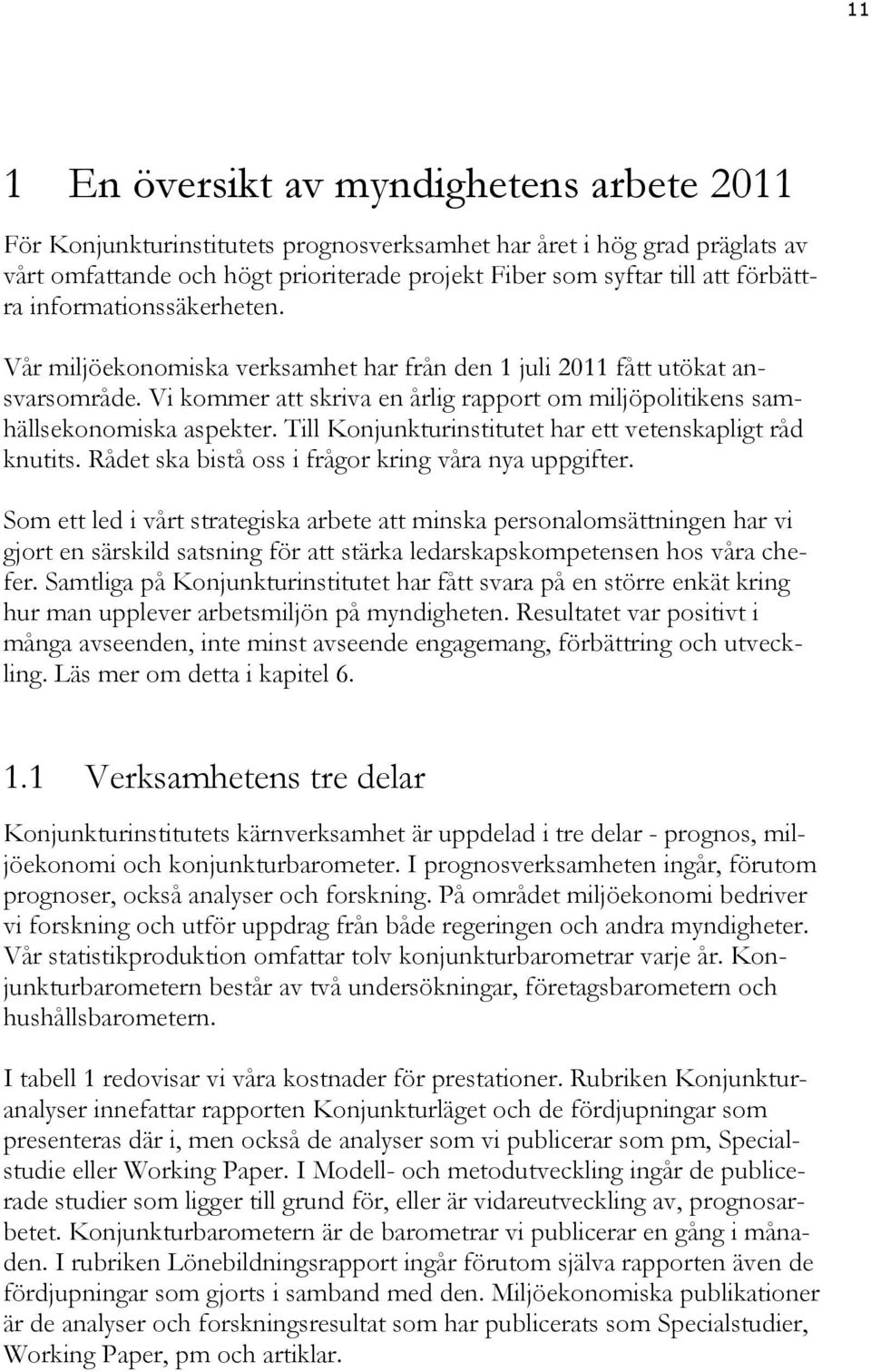 Vi kommer att skriva en årlig rapport om miljöpolitikens samhällsekonomiska aspekter. Till Konjunkturinstitutet har ett vetenskapligt råd knutits.