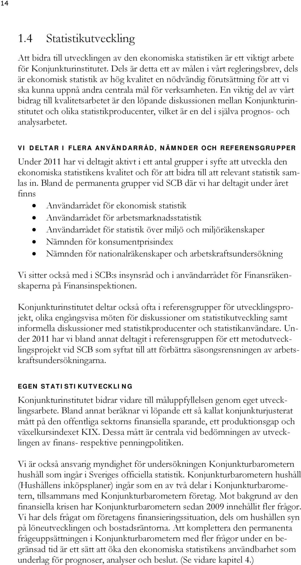 En viktig del av vårt bidrag till kvalitetsarbetet är den löpande diskussionen mellan Konjunkturinstitutet och olika statistikproducenter, vilket är en del i själva prognos- och analysarbetet.