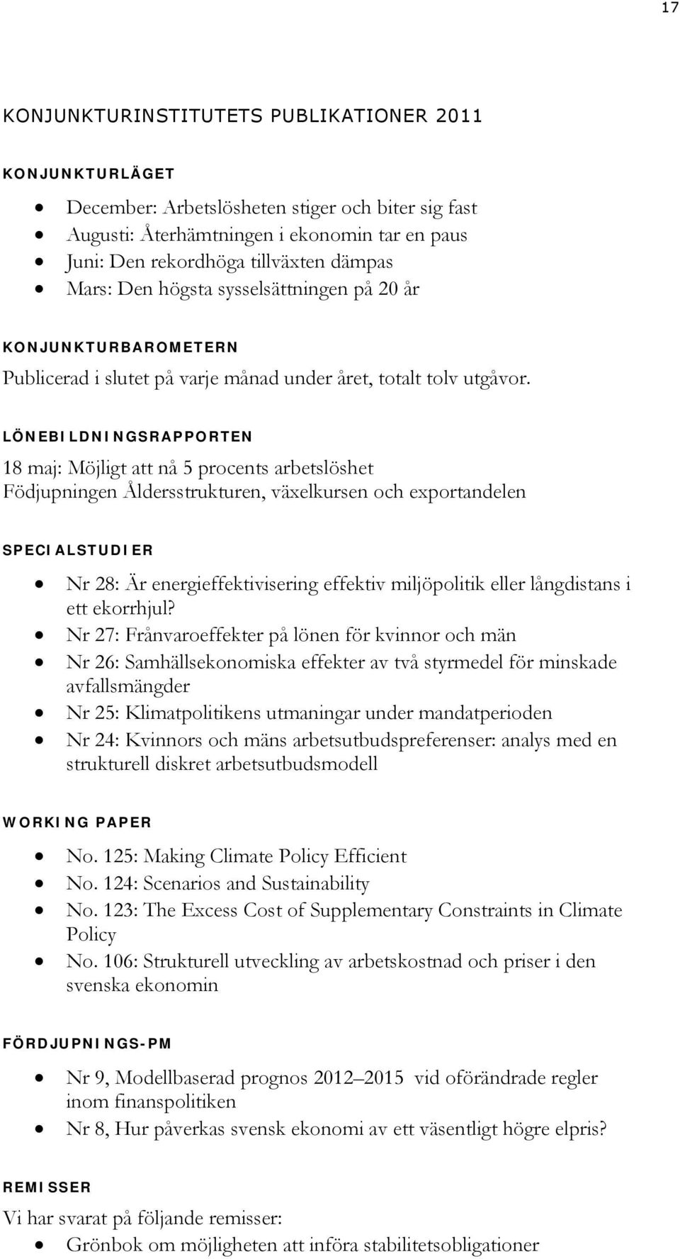 LÖNEBILDNINGSRAPPORTEN 18 maj: Möjligt att nå 5 procents arbetslöshet Födjupningen Åldersstrukturen, växelkursen och exportandelen SPECIALSTUDIER Nr 28: Är energieffektivisering effektiv miljöpolitik