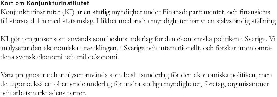 Vi analyserar den ekonomiska utvecklingen, i Sverige och internationellt, och forskar inom områdena svensk ekonomi och miljöekonomi.