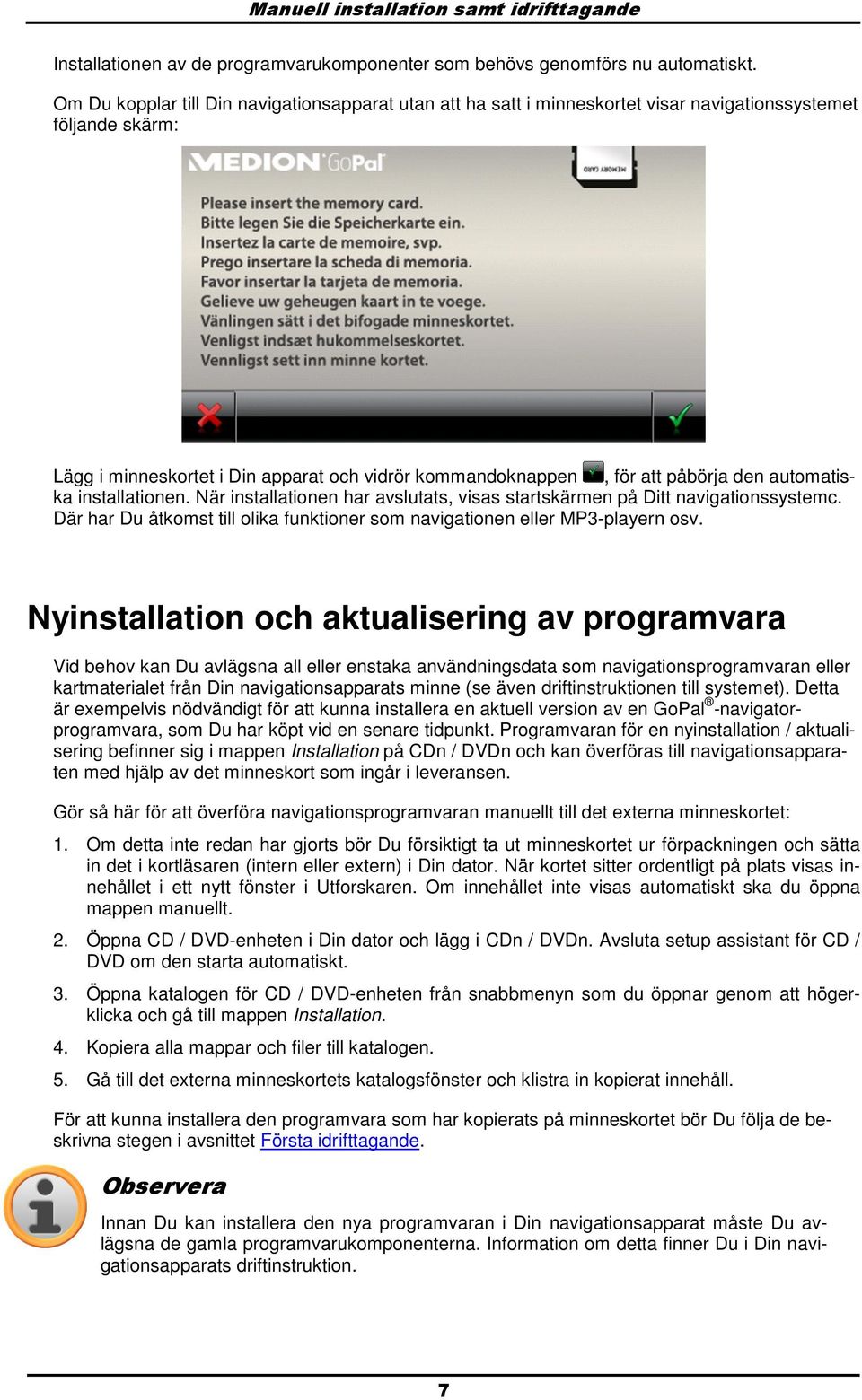 autmatiska installatinen. När installatinen har avslutats, visas startskärmen på Ditt navigatinssystemc. Där har Du åtkmst till lika funktiner sm navigatinen eller MP3-playern sv.