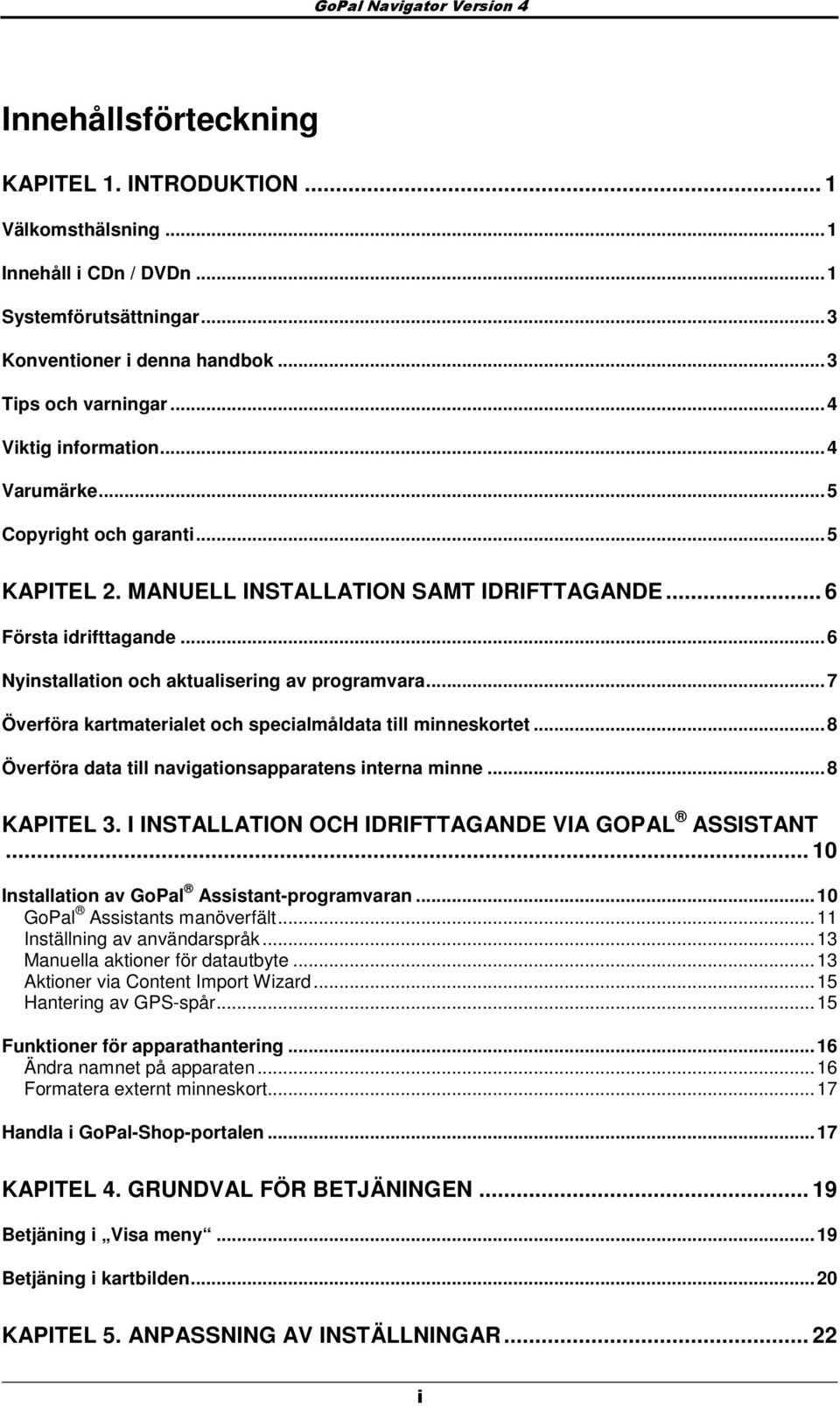 ..7 Överföra kartmaterialet ch specialmåldata till minneskrtet...8 Överföra data till navigatinsapparatens interna minne...8 KAPITEL 3. I INSTALLATION OCH IDRIFTTAGANDE VIA GOPAL ASSISTANT.