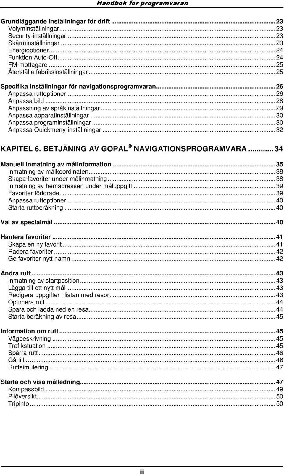 ..29 Anpassa apparatinställningar...30 Anpassa prgraminställningar...30 Anpassa Quickmeny-inställningar...32 KAPITEL 6. BETJÄNING AV GOPAL NAVIGATIONSPROGRAMVARA... 34 Manuell inmatning av målinfrmatin.