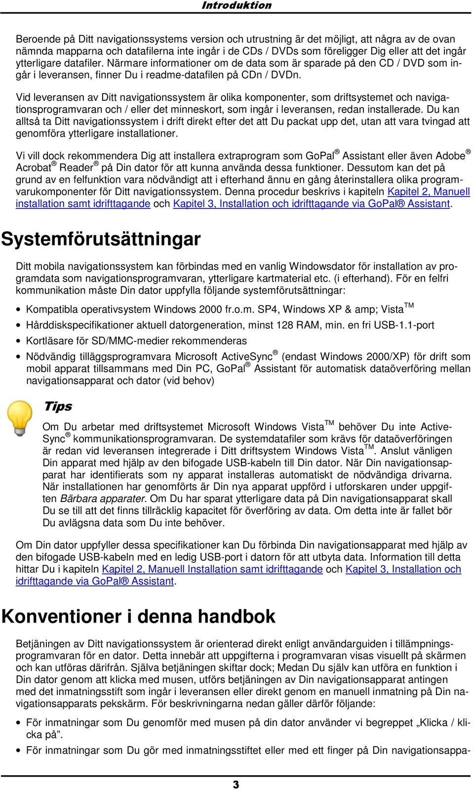 Vid leveransen av Ditt navigatinssystem är lika kmpnenter, sm driftsystemet ch navigatinsprgramvaran ch / eller det minneskrt, sm ingår i leveransen, redan installerade.