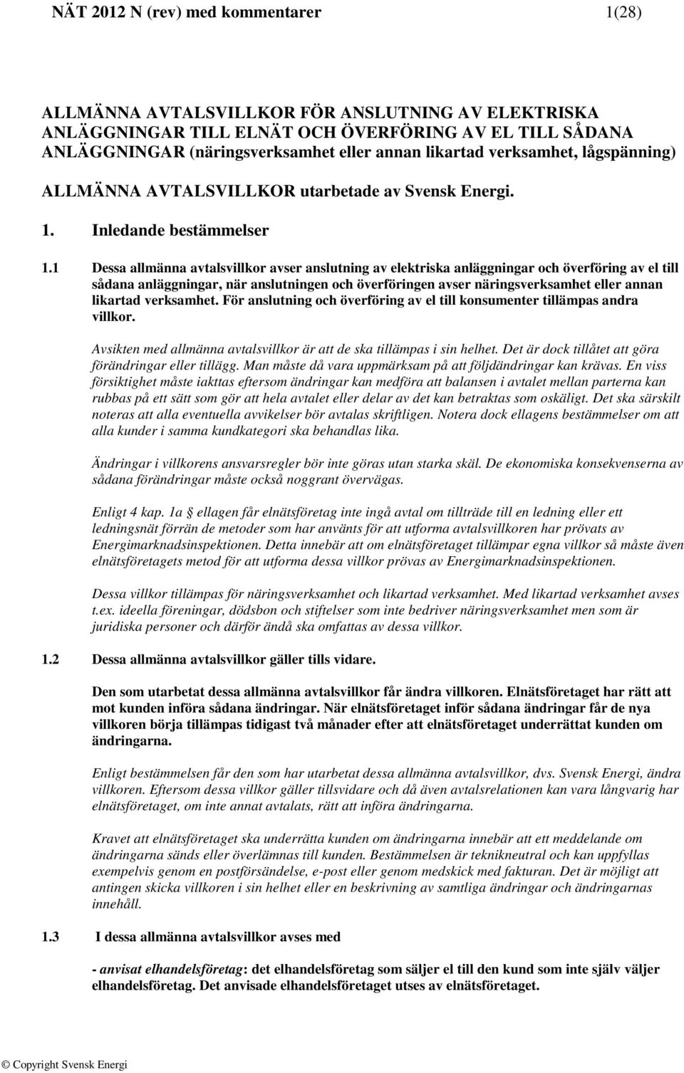 1 Dessa allmänna avtalsvillkor avser anslutning av elektriska anläggningar och överföring av el till sådana anläggningar, när anslutningen och överföringen avser näringsverksamhet eller annan