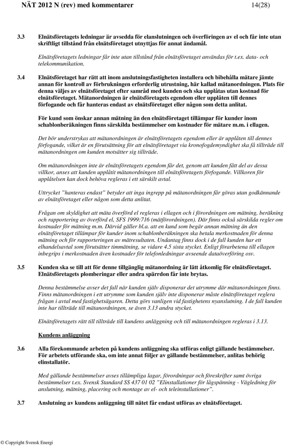 Elnätsföretagets ledningar får inte utan tillstånd från elnätsföretaget användas för t.ex. data- och telekommunikation. 3.