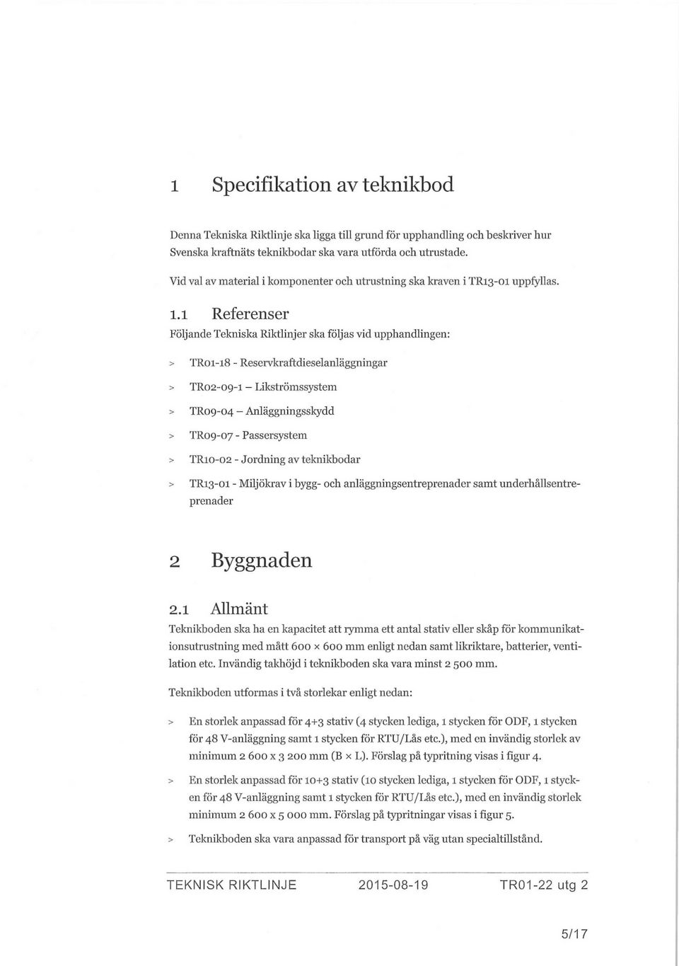 1 Referenser Följande Tekniska Riktlinjer ska följas vid upphandlingen: > TR01-18 - Reservkraftdieselanläggningar > TR02-09-1 - Likströmssystem > TR09-04 - Anläggningsskydd > TR09-07 - Passersystem >