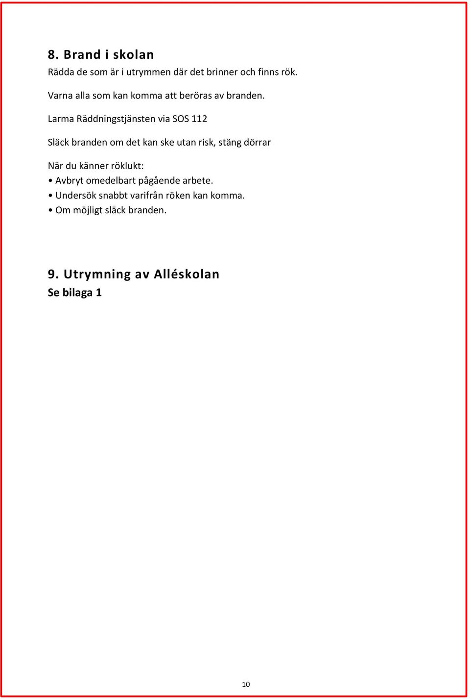 Larma Räddningstjänsten via SOS 112 Släck branden om det kan ske utan risk, stäng dörrar När du