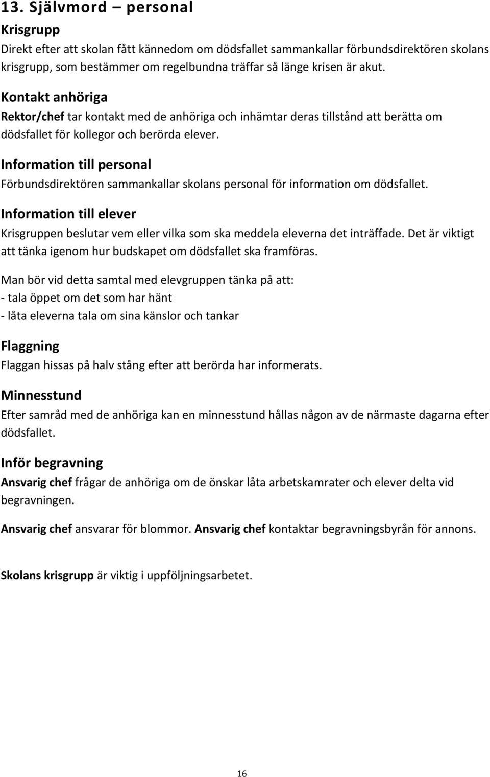 Information till personal Förbundsdirektören sammankallar skolans personal för information om dödsfallet.